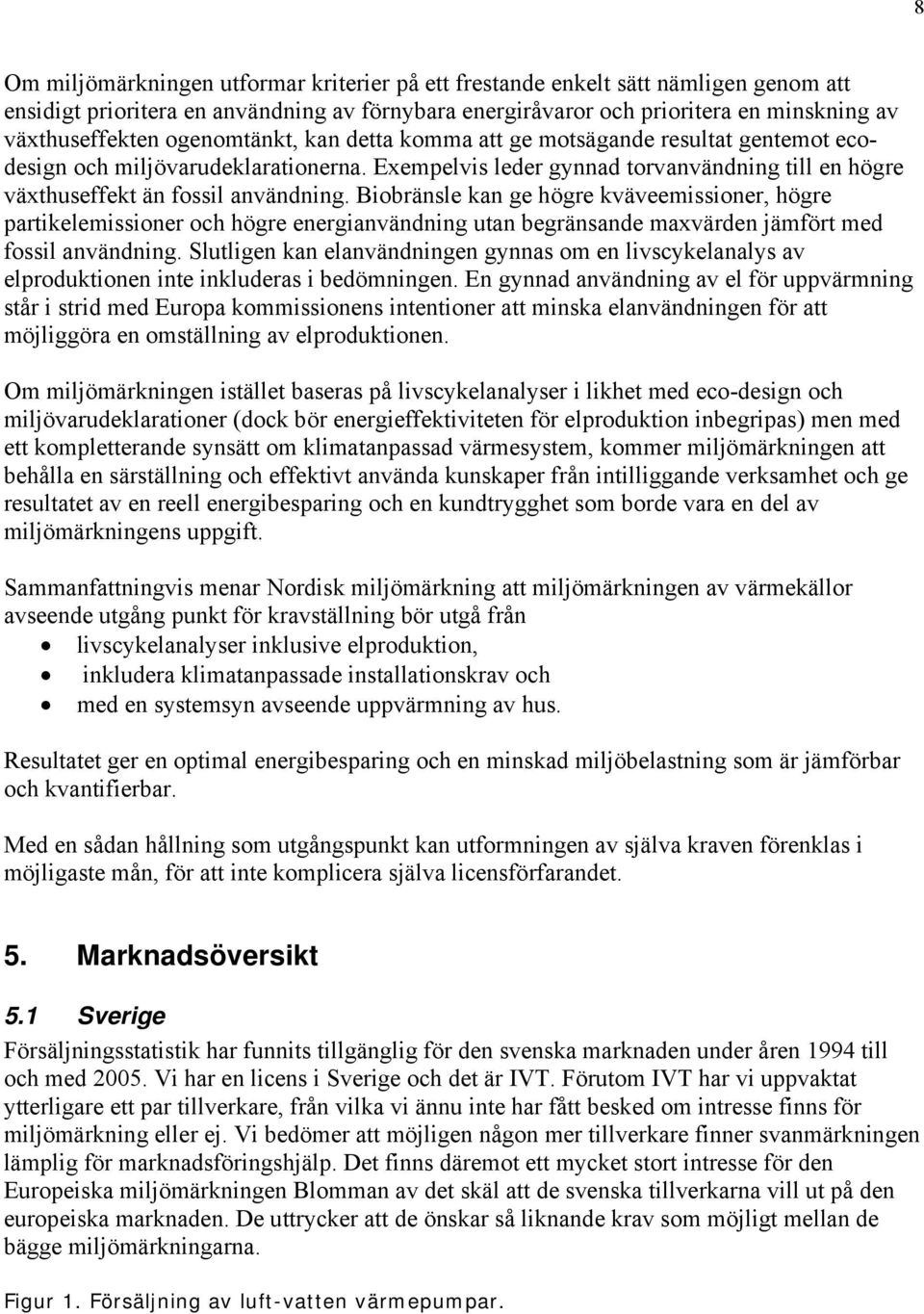 Biobränsle kan ge högre kväveemissioner, högre partikelemissioner och högre energianvändning utan begränsande maxvärden jämfört med fossil användning.