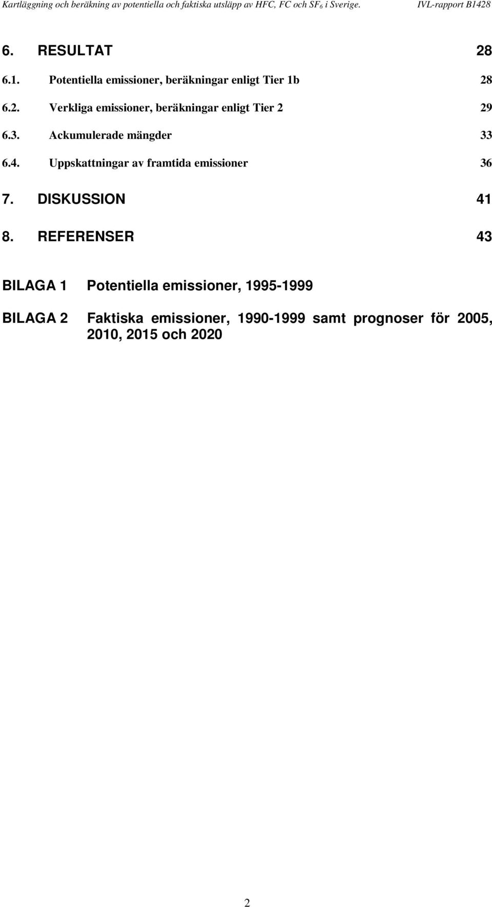 REFERENSER 43 BILAGA 1 Potentiella emissioner, 1995-1999 BILAGA 2 Faktiska emissioner,