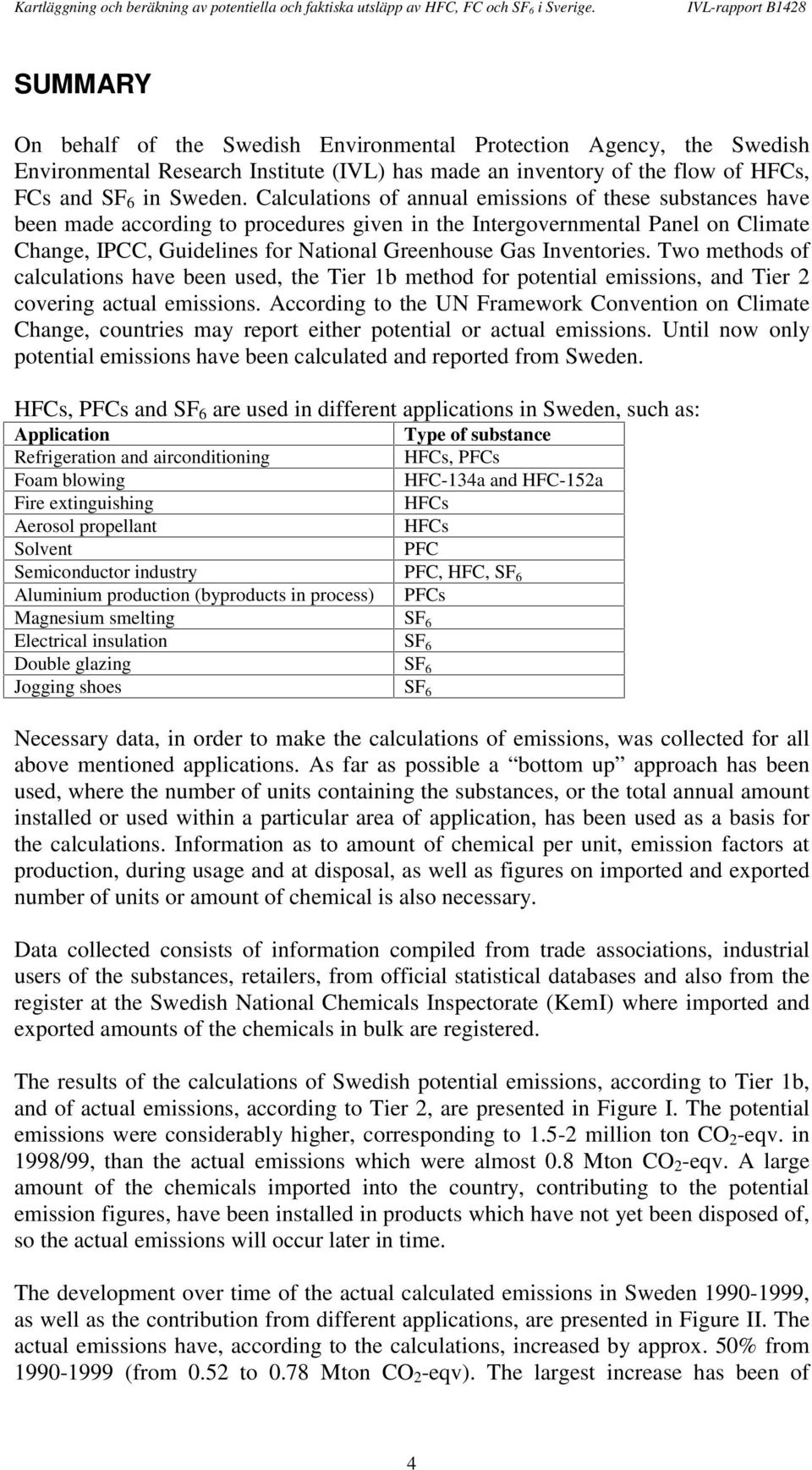 Inventories. Two methods of calculations have been used, the Tier 1b method for potential emissions, and Tier 2 covering actual emissions.