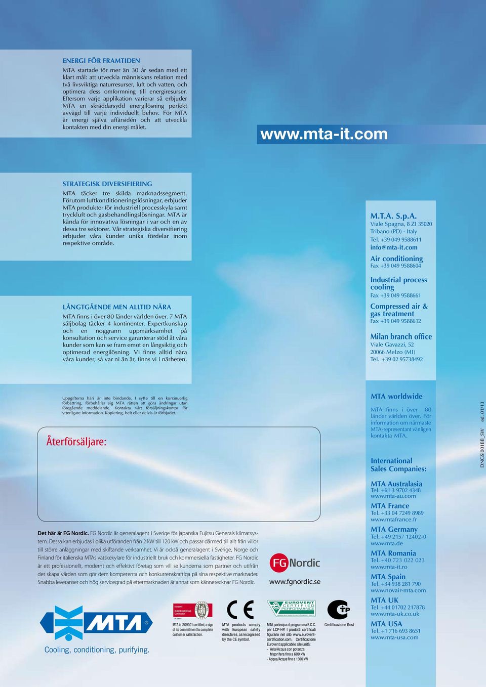 För MT är energi själva affärsidén och att utveckla kontakten med din energi målet. www.mta-it.com STRTEGISK DIVERSIFIERING MT täcker tre skilda marknadssegment.