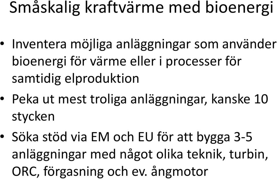 troliga anläggningar, kanske 10 stycken Söka stöd via EM och EU för att bygga