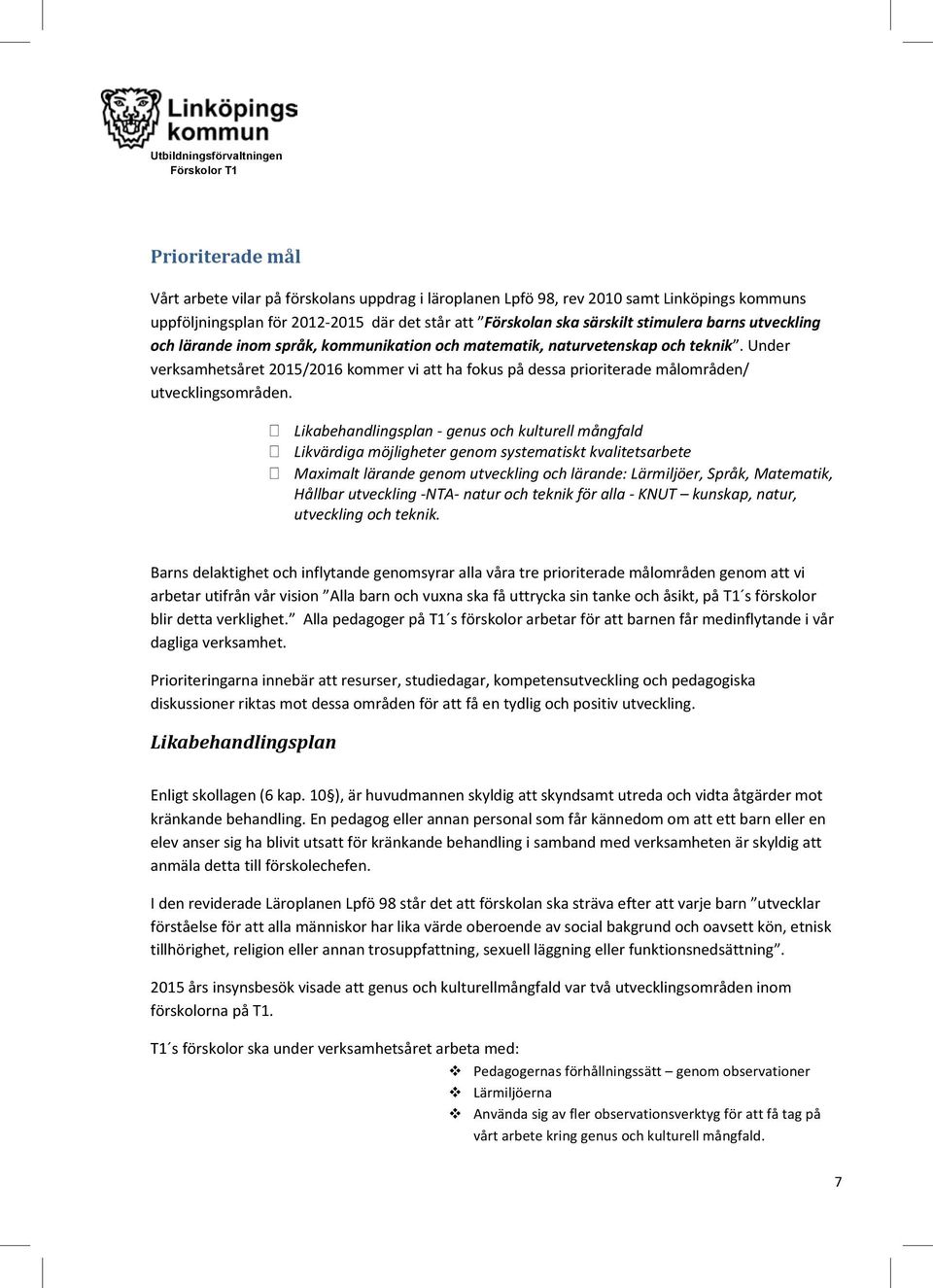 Likabehandlingsplan - genus och kulturell mångfald Likvärdiga möjligheter genom systematiskt kvalitetsarbete Maximalt lärande genom utveckling och lärande: Lärmiljöer, Språk, Matematik, Hållbar