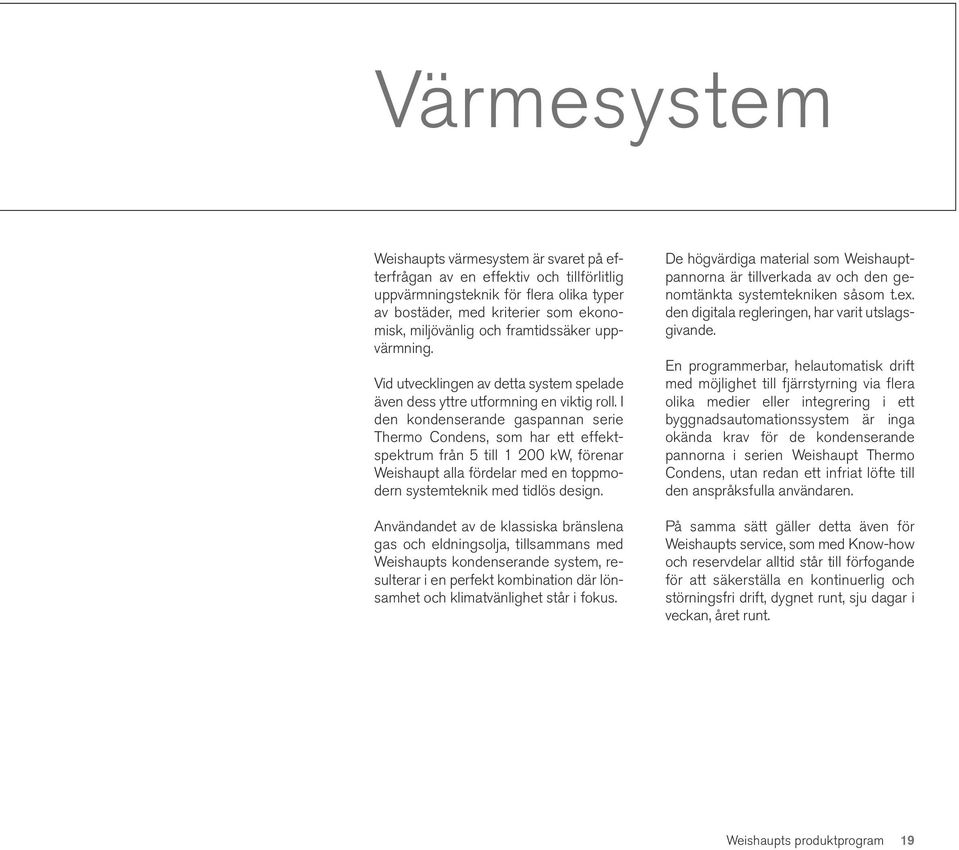 I den kondenserande gaspannan serie Thermo Condens, som har ett effektspektrum från 5 till 1 200 kw, förenar Weishaupt alla fördelar med en toppmodern systemteknik med tidlös design.