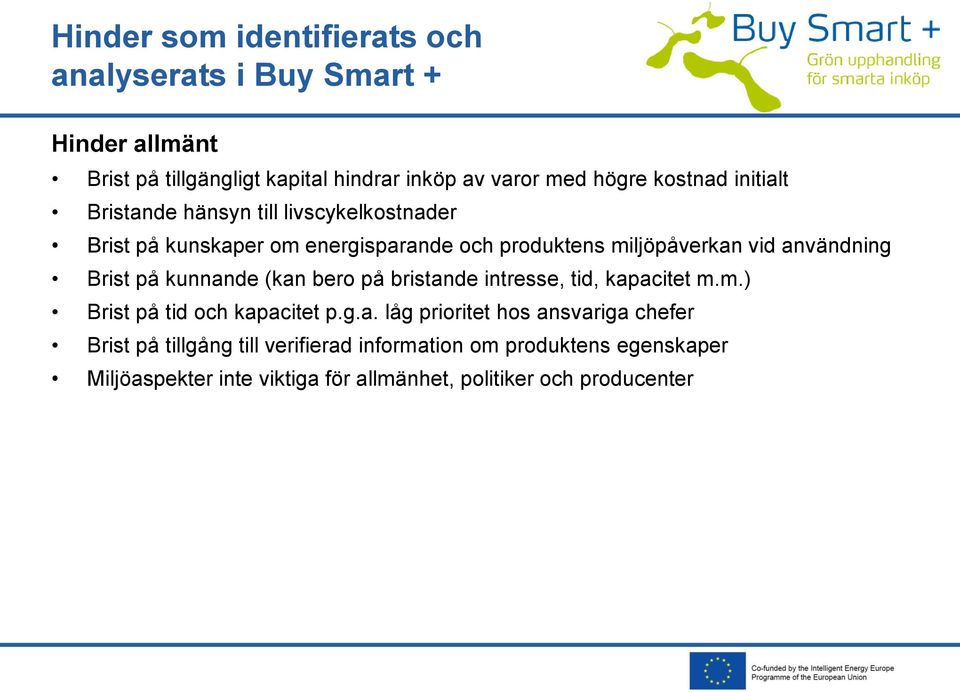 användning Brist på kunnande (kan bero på bristande intresse, tid, kapacitet m.m.) Brist på tid och kapacitet p.g.a. låg prioritet hos