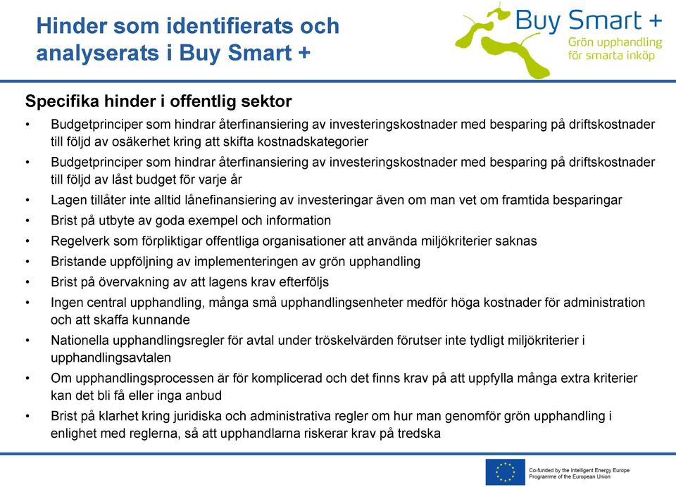 Lagen tillåter inte alltid lånefinansiering av investeringar även om man vet om framtida besparingar Brist på utbyte av goda exempel och information Regelverk som förpliktigar offentliga