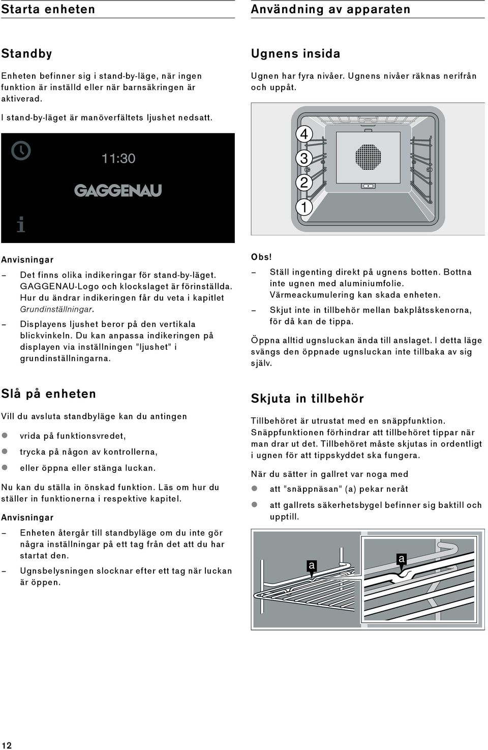 GAGGENAU-Logo och klockslaget är förinställda. Hur du ändrar indikeringen får du veta i kapitlet Grundinställningar. Displayens ljushet beror på den vertikala blickvinkeln.