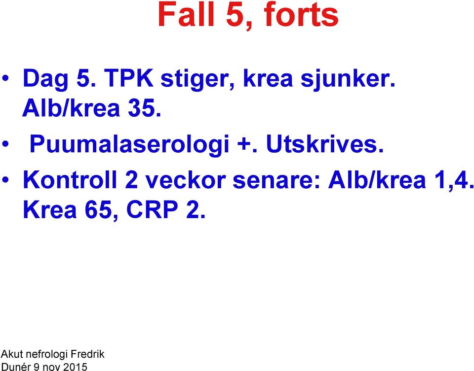 Kontroll 2 veckor senare: Alb/krea 1,4.