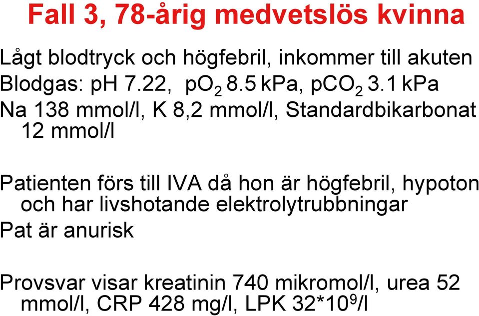 1 kpa Na 138 mmol/l, K 8,2 mmol/l, Standardbikarbonat 12 mmol/l Patienten förs till IVA då hon