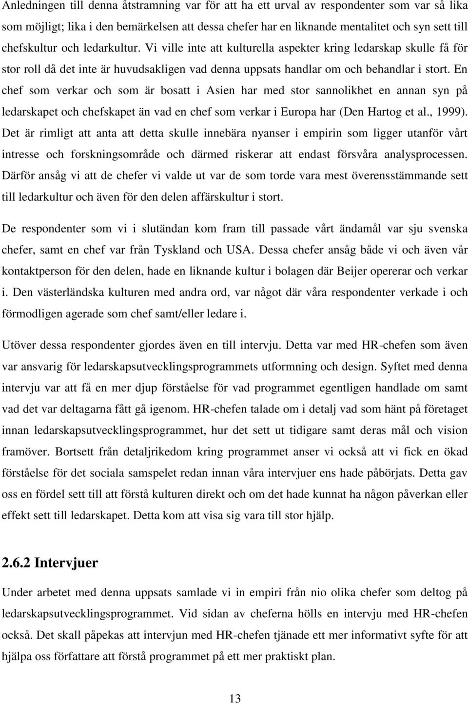 En chef som verkar och som är bosatt i Asien har med stor sannolikhet en annan syn på ledarskapet och chefskapet än vad en chef som verkar i Europa har (Den Hartog et al., 1999).