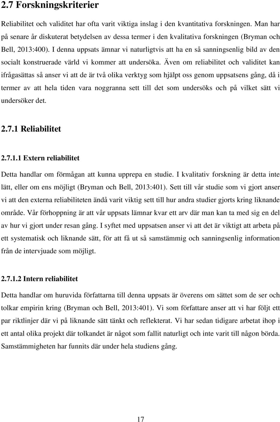 I denna uppsats ämnar vi naturligtvis att ha en så sanningsenlig bild av den socialt konstruerade värld vi kommer att undersöka.