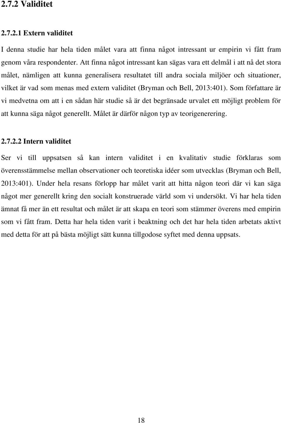 extern validitet (Bryman och Bell, 2013:401). Som författare är vi medvetna om att i en sådan här studie så är det begränsade urvalet ett möjligt problem för att kunna säga något generellt.