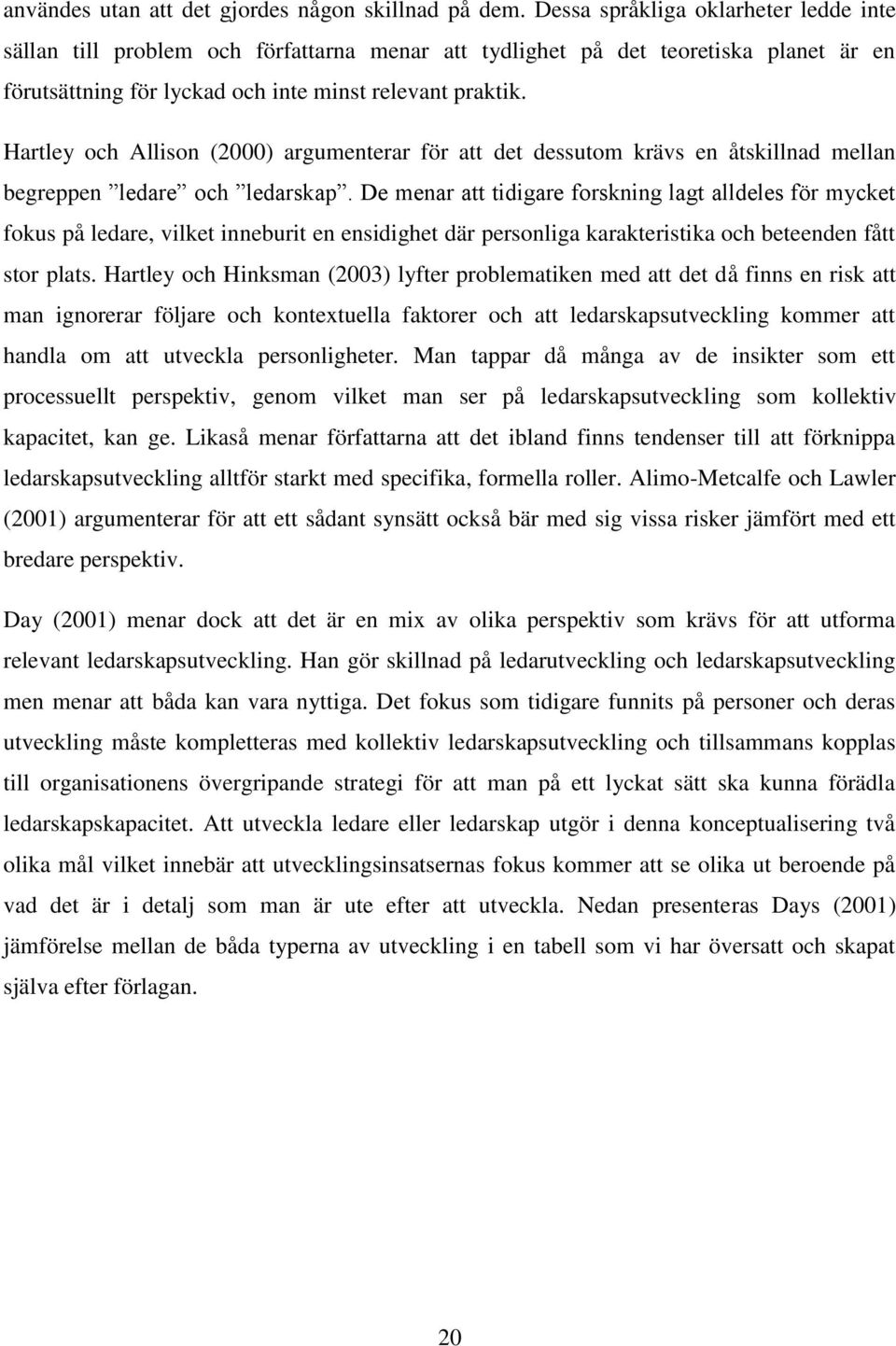 Hartley och Allison (2000) argumenterar för att det dessutom krävs en åtskillnad mellan begreppen ledare och ledarskap.