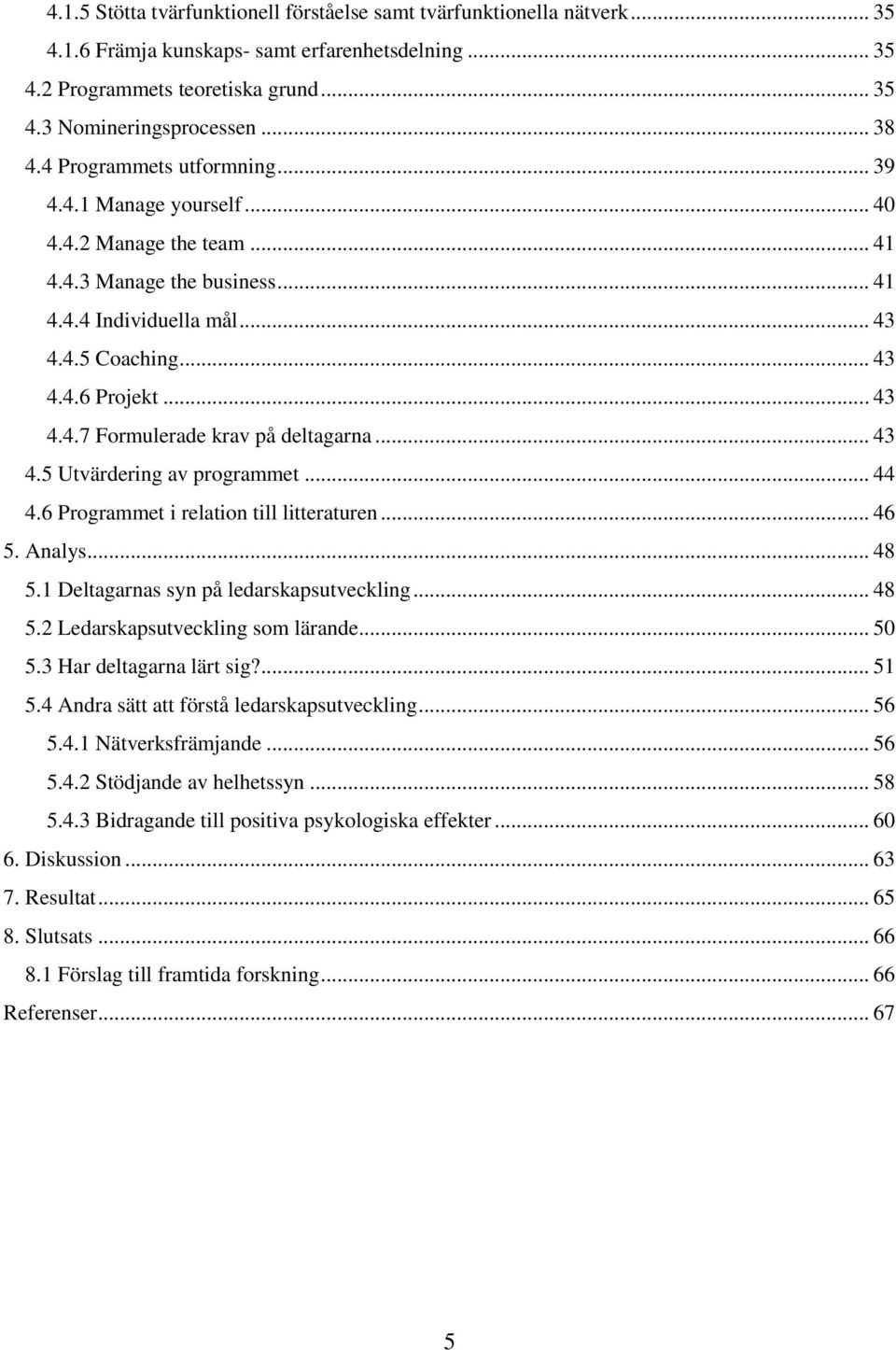 .. 43 4.5 Utvärdering av programmet... 44 4.6 Programmet i relation till litteraturen... 46 5. Analys... 48 5.1 Deltagarnas syn på ledarskapsutveckling... 48 5.2 Ledarskapsutveckling som lärande.