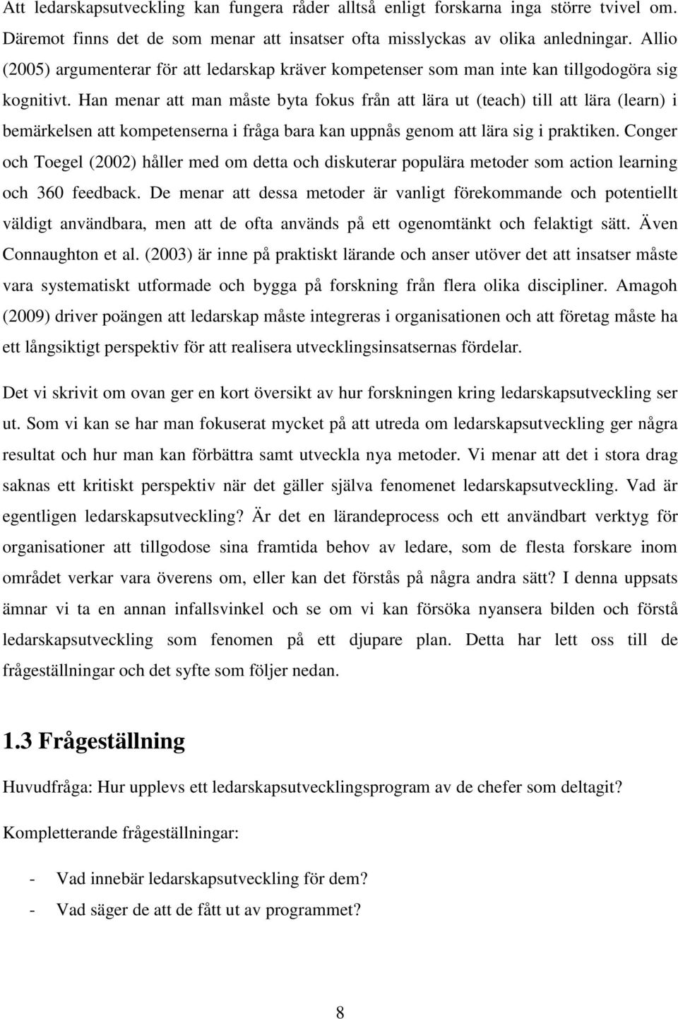 Han menar att man måste byta fokus från att lära ut (teach) till att lära (learn) i bemärkelsen att kompetenserna i fråga bara kan uppnås genom att lära sig i praktiken.