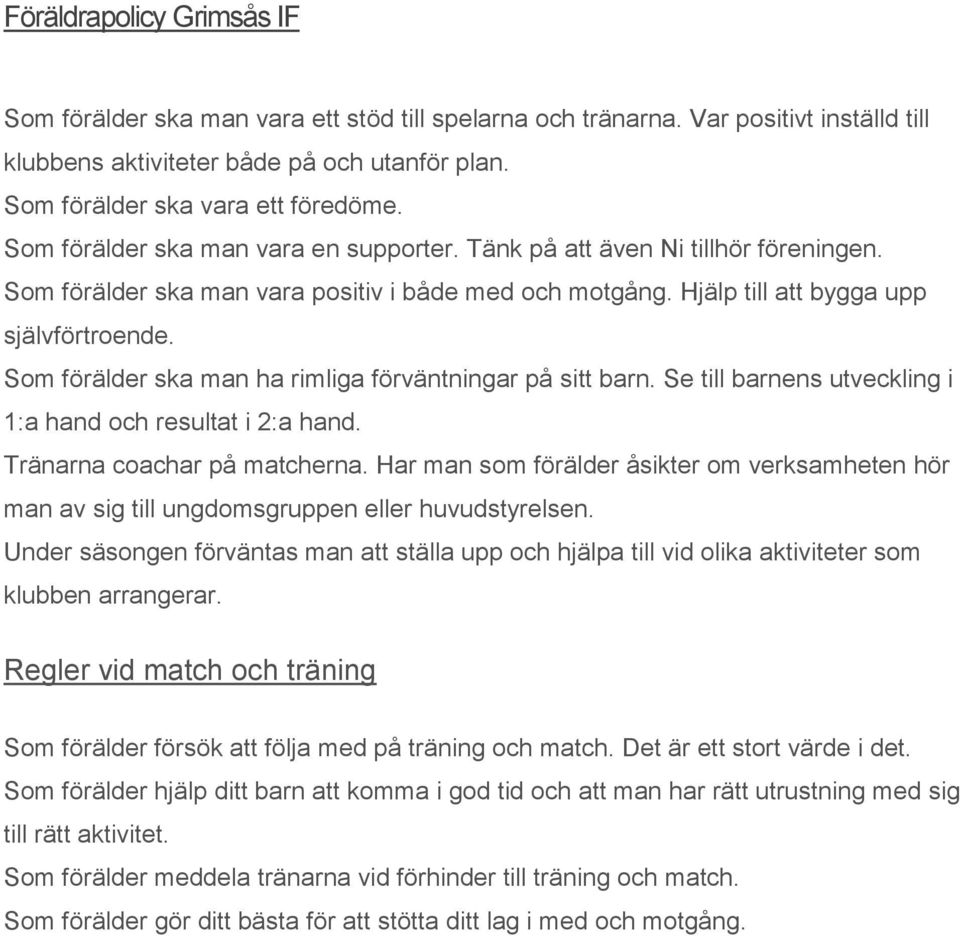 Som förälder ska man ha rimliga förväntningar på sitt barn. Se till barnens utveckling i 1:a hand och resultat i 2:a hand. Tränarna coachar på matcherna.