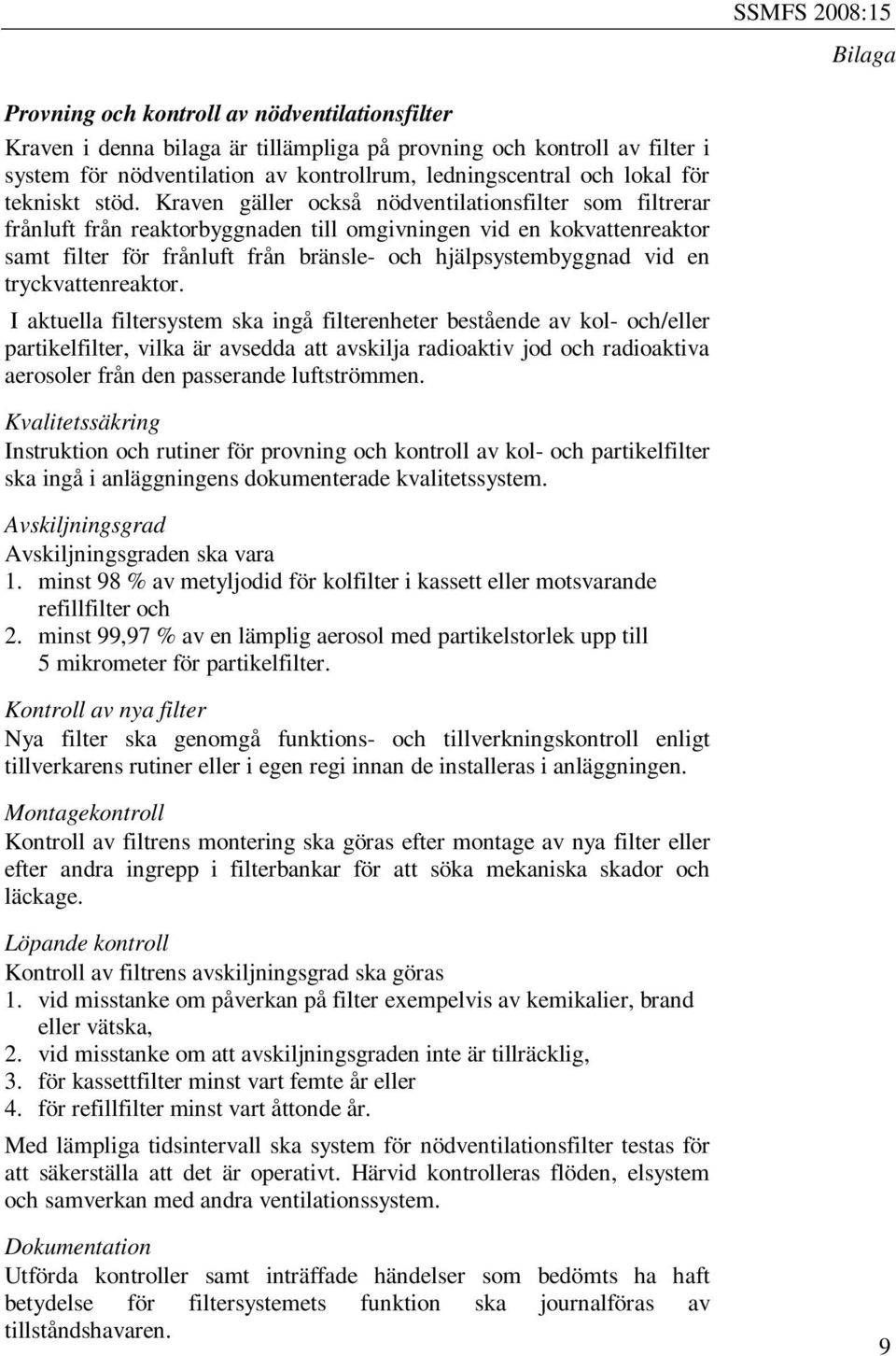 Kraven gäller också nödventilationsfilter som filtrerar frånluft från reaktorbyggnaden till omgivningen vid en kokvattenreaktor samt filter för frånluft från bränsle- och hjälpsystembyggnad vid en