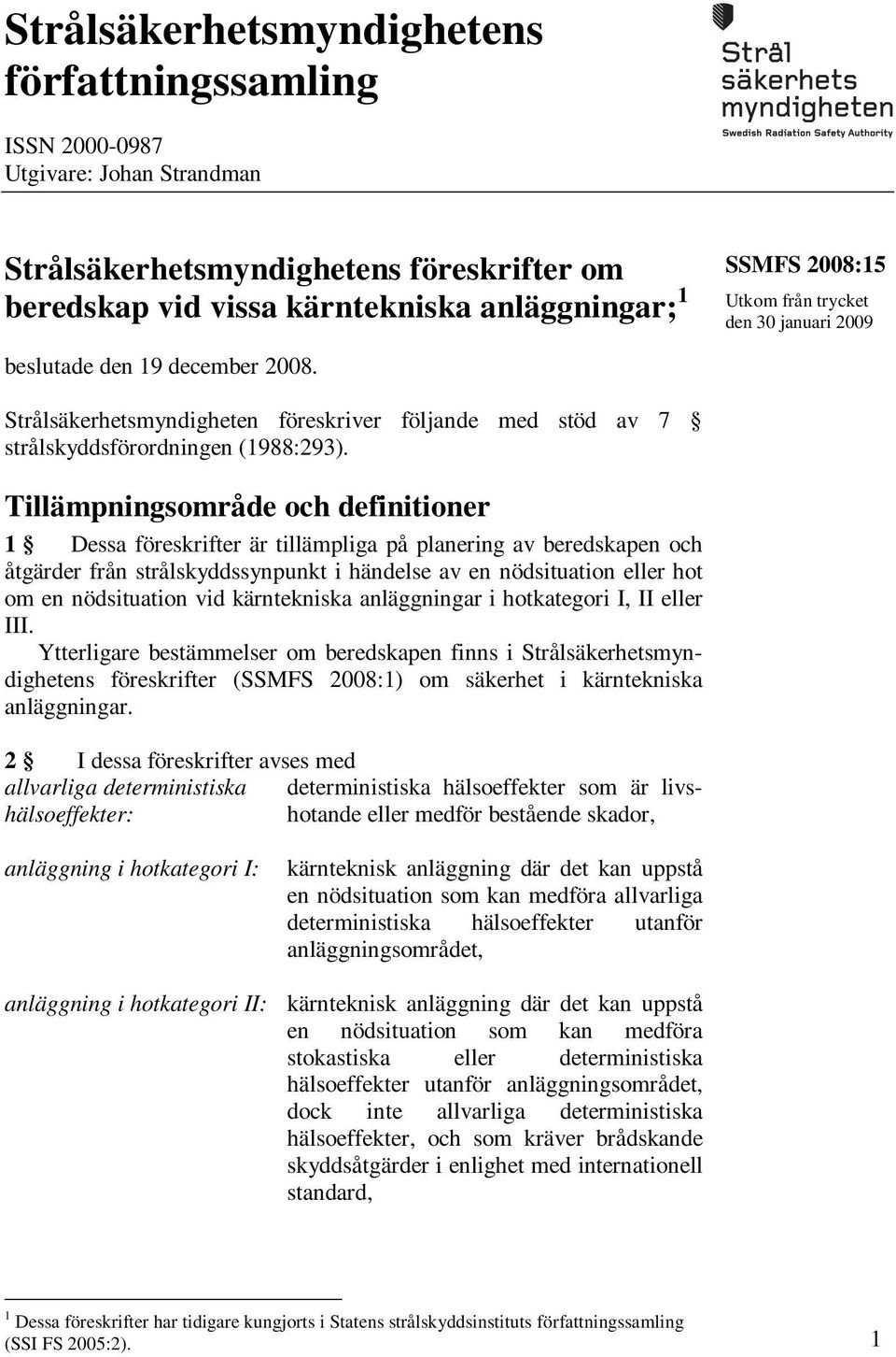 Tillämpningsområde och definitioner 1 Dessa föreskrifter är tillämpliga på planering av beredskapen och åtgärder från strålskyddssynpunkt i händelse av en nödsituation eller hot om en nödsituation