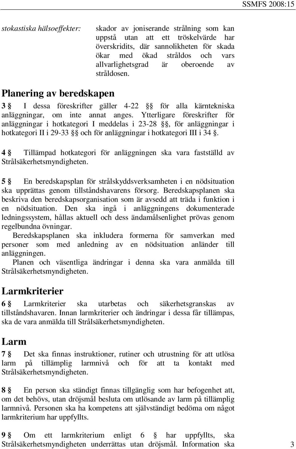 Ytterligare föreskrifter för anläggningar i hotkategori I meddelas i 23-28, för anläggningar i hotkategori II i 29-33 och för anläggningar i hotkategori III i 34.