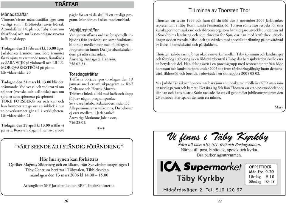 Läs vidare sidan 20 Tisdagen den 21 mars kl. 13.00 blir det spännande. Vad vet vi och vad tror vi om spioner (svenska och utländska) och om spioner som spionerar på spioner?