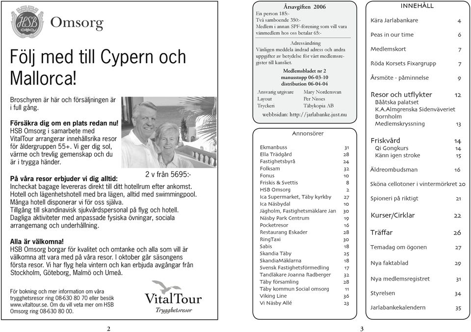 2 v från 5695:- På våra resor erbjuder vi dig alltid: Incheckat bagage levereras direkt till ditt hotellrum efter ankomst. Hotell och lägenhetshotell med bra lägen, alltid med swimmingpool.