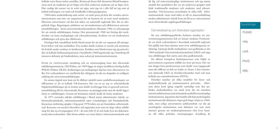 1960-talets studentökning satte också en stark press på hela det svenska universitetssystemet som inte var organiserat för att hantera ett så stort antal studenter.