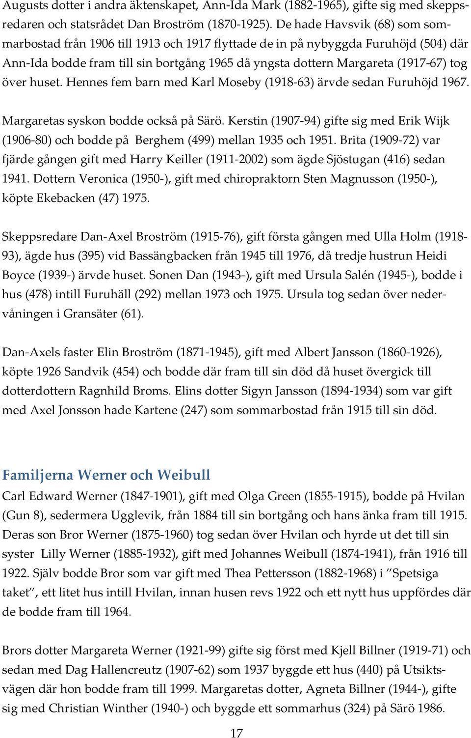 över huset. Hennes fem barn med Karl Moseby (1918 63) ärvde sedan Furuhöjd 1967. Margaretas syskon bodde också på Särö.