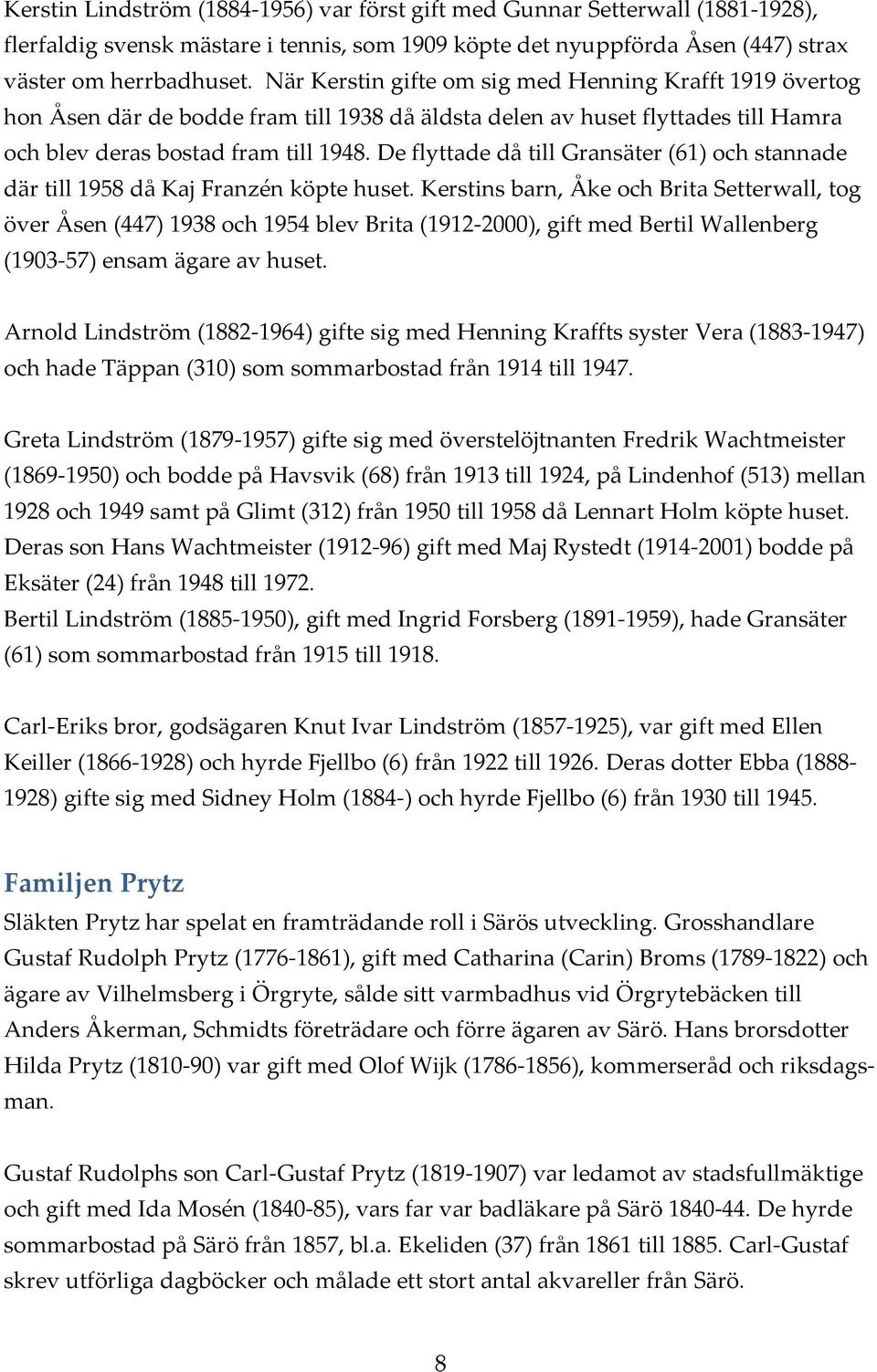 De flyttade då till Gransäter (61) och stannade där till 1958 då Kaj Franzén köpte huset.