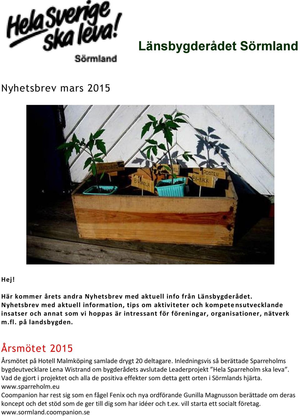 Årsmötet 2015 Årsmötet på Hotell Malmköping samlade drygt 20 deltagare.