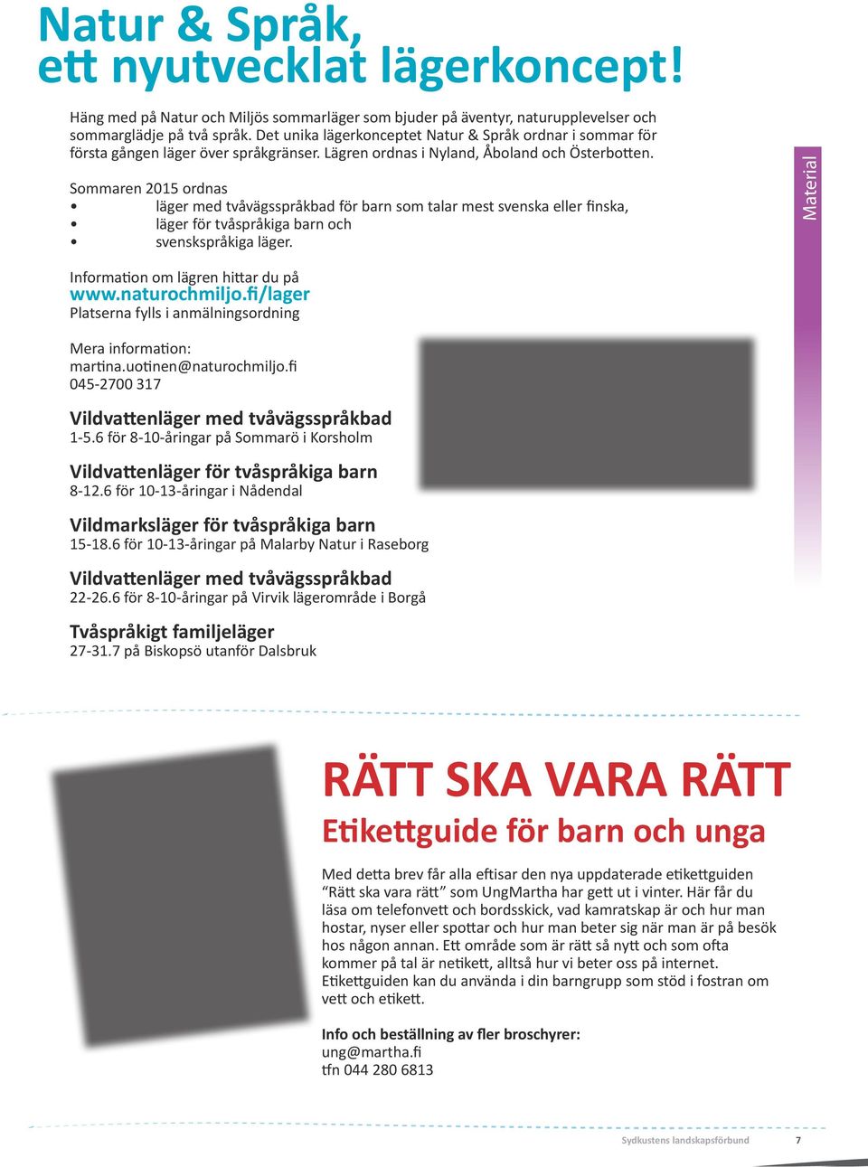 Sommaren 2015 ordnas läger med tvåvägsspråkbad för barn som talar mest svenska eller finska, läger för tvåspråkiga barn och svenskspråkiga läger. Material Information om lägren hittar du på www.