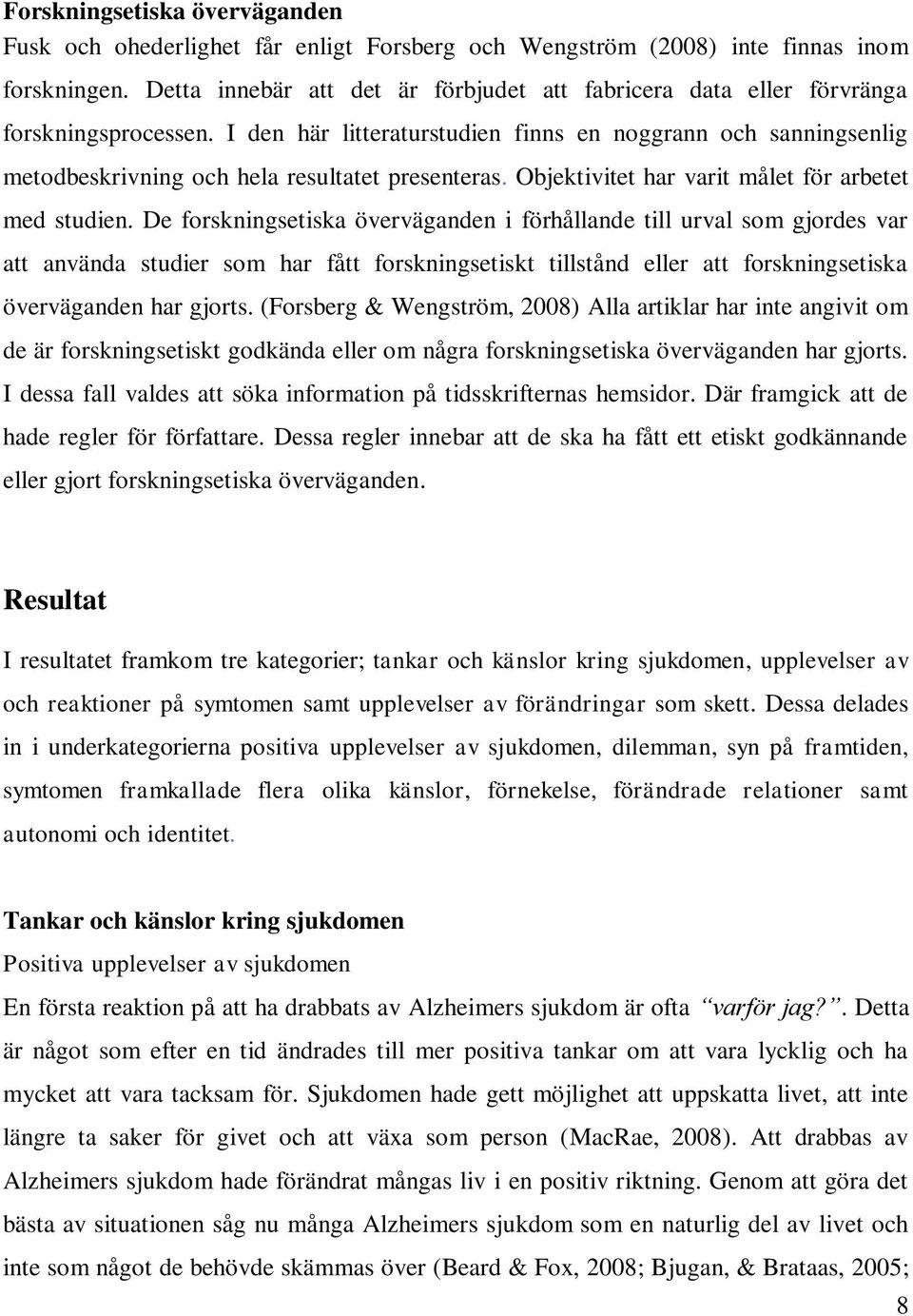 I den här litteraturstudien finns en noggrann och sanningsenlig metodbeskrivning och hela resultatet presenteras. Objektivitet har varit målet för arbetet med studien.