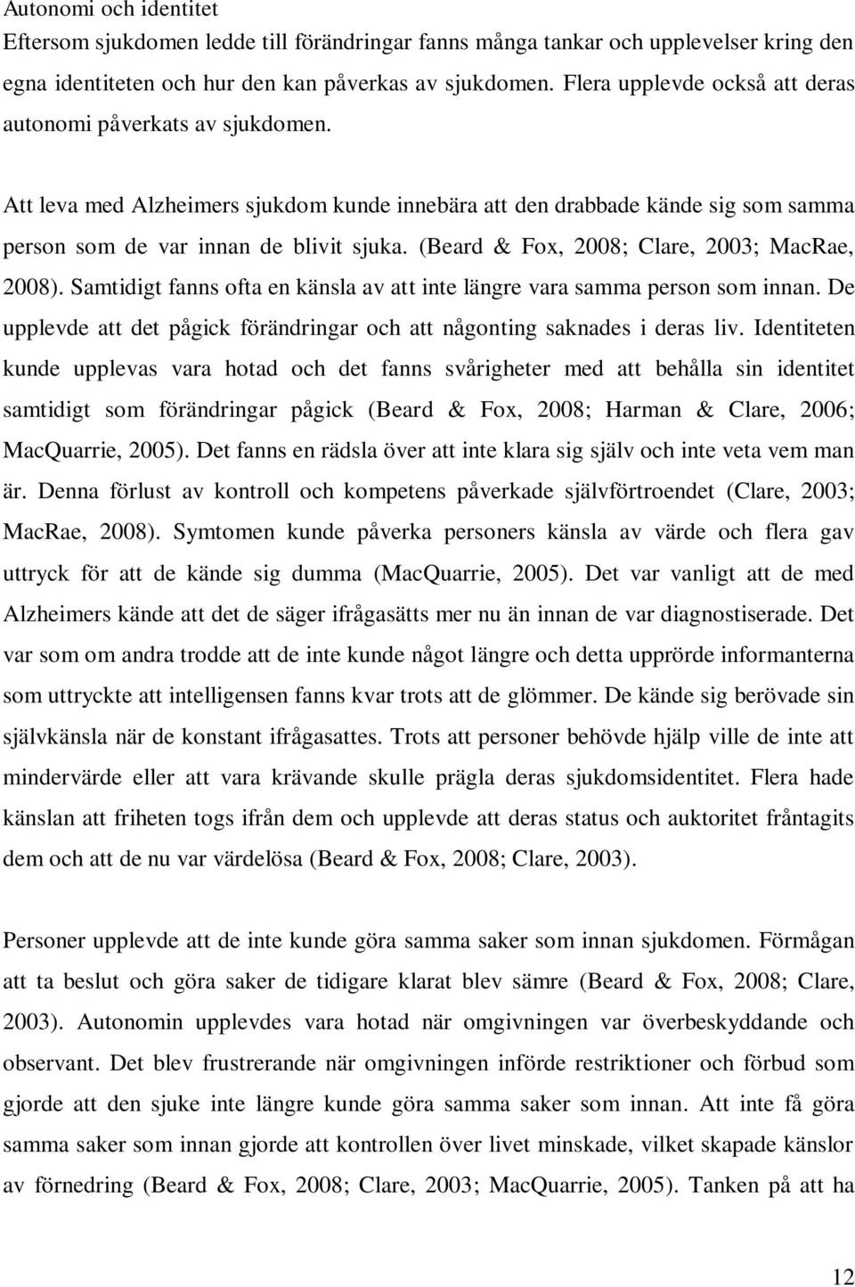 (Beard & Fox, 2008; Clare, 2003; MacRae, 2008). Samtidigt fanns ofta en känsla av att inte längre vara samma person som innan.