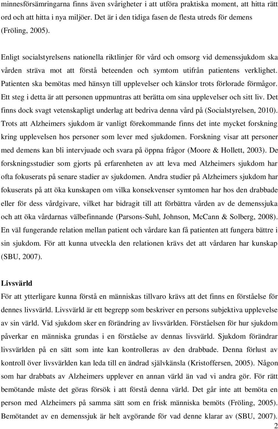 Patienten ska bemötas med hänsyn till upplevelser och känslor trots förlorade förmågor. Ett steg i detta är att personen uppmuntras att berätta om sina upplevelser och sitt liv.