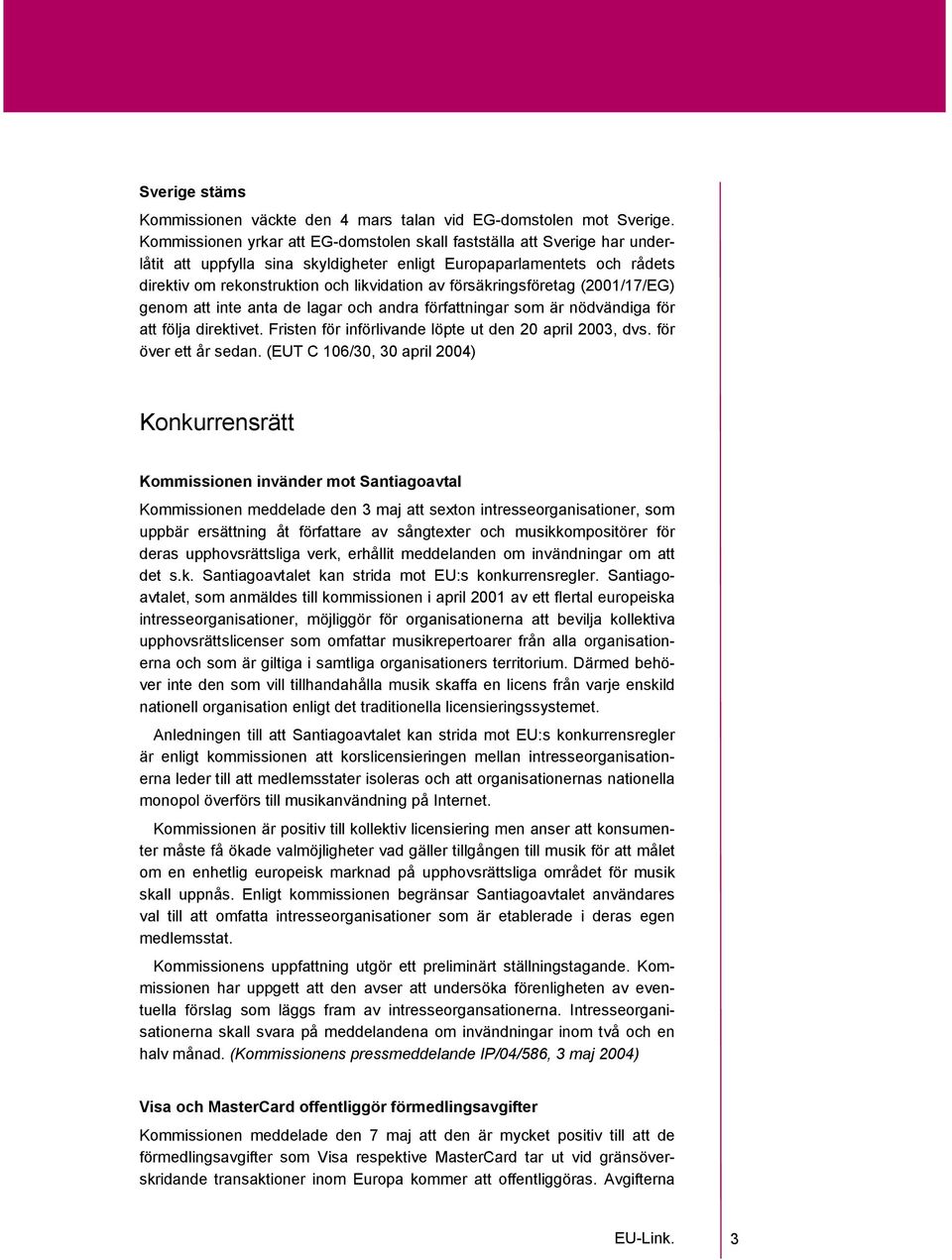 försäkringsföretag (2001/17/EG) genom att inte anta de lagar och andra författningar som är nödvändiga för att följa direktivet. Fristen för införlivande löpte ut den 20 april 2003, dvs.