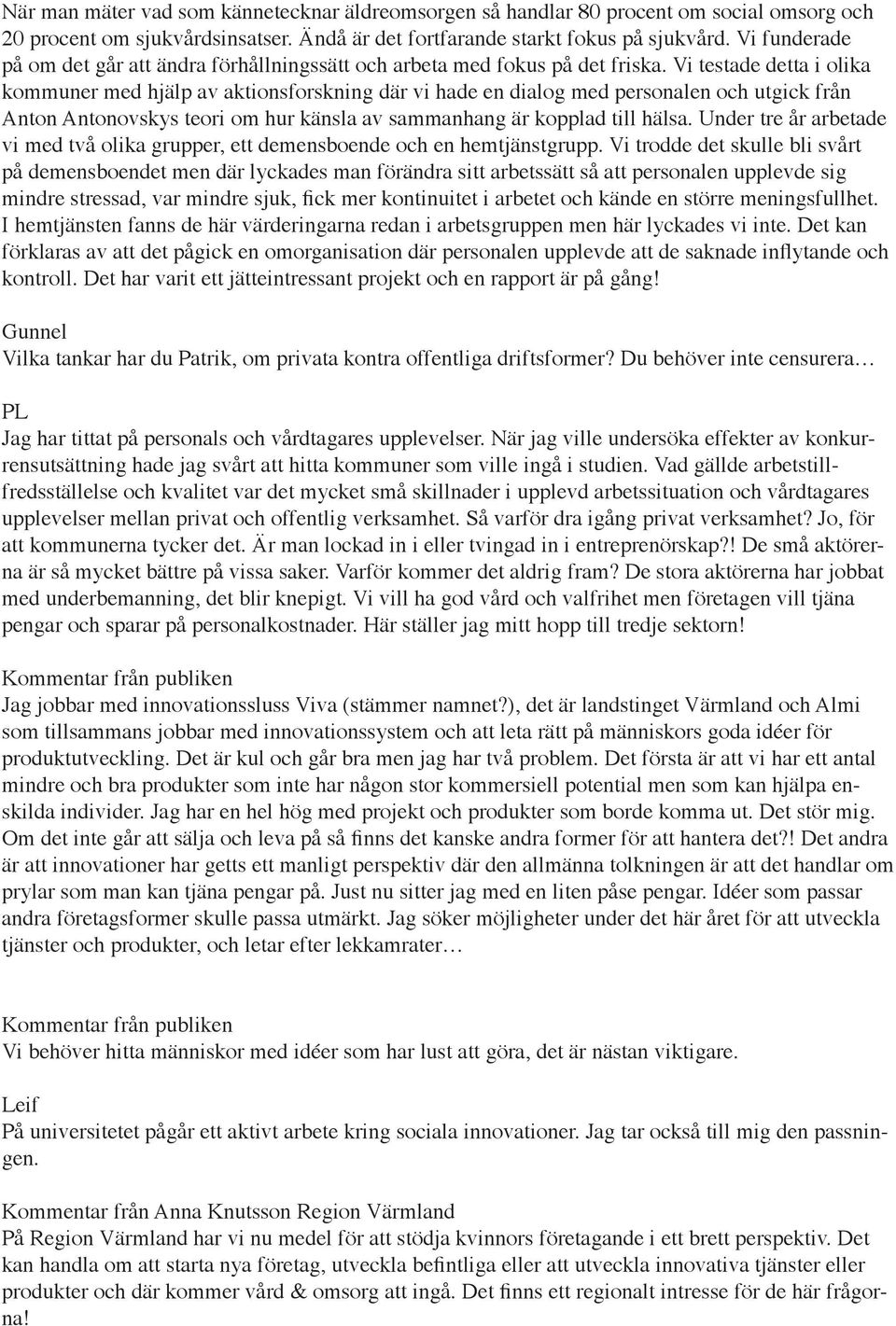 Vi testade detta i olika kommuner med hjälp av aktionsforskning där vi hade en dialog med personalen och utgick från Anton Antonovskys teori om hur känsla av sammanhang är kopplad till hälsa.