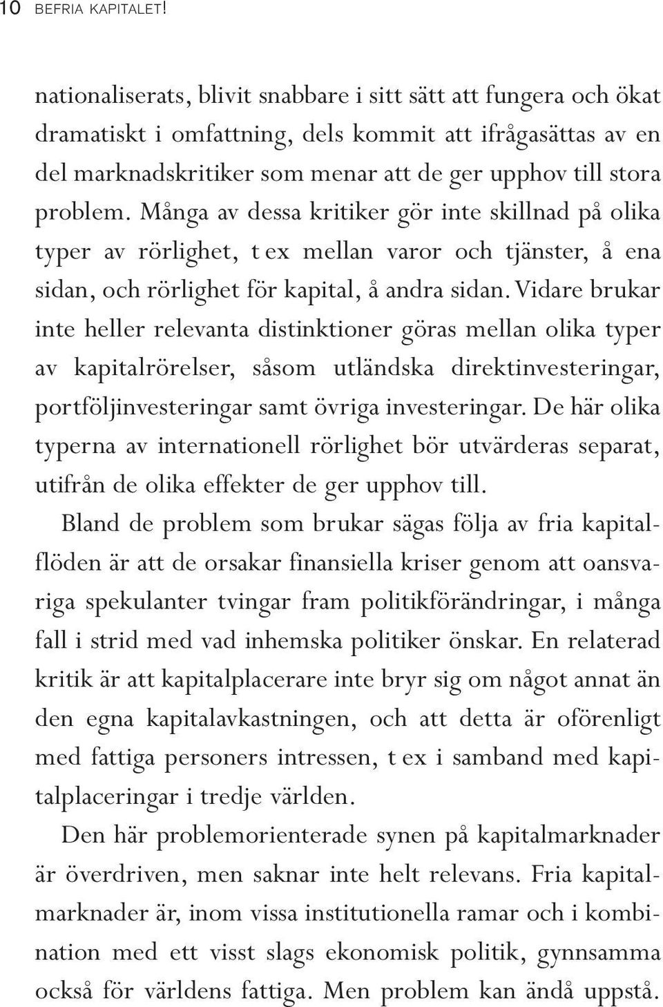 Många av dessa kritiker gör inte skillnad på olika typer av rörlighet, t ex mellan varor och tjänster, å ena sidan, och rörlighet för kapital, å andra sidan.