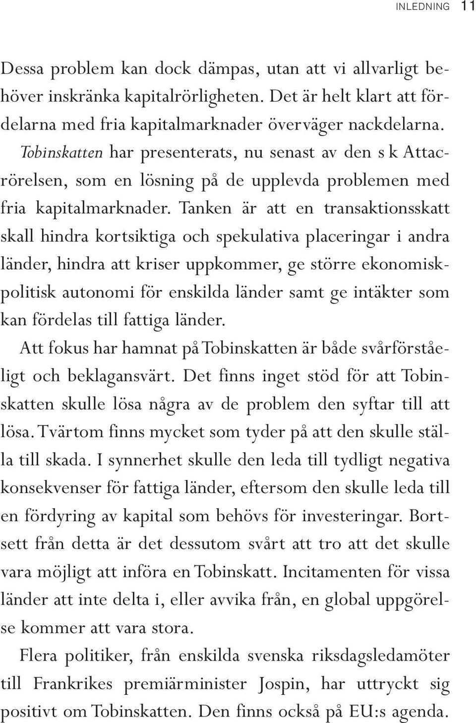 Tanken är att en transaktionsskatt skall hindra kortsiktiga och spekulativa placeringar i andra länder, hindra att kriser uppkommer, ge större ekonomiskpolitisk autonomi för enskilda länder samt ge