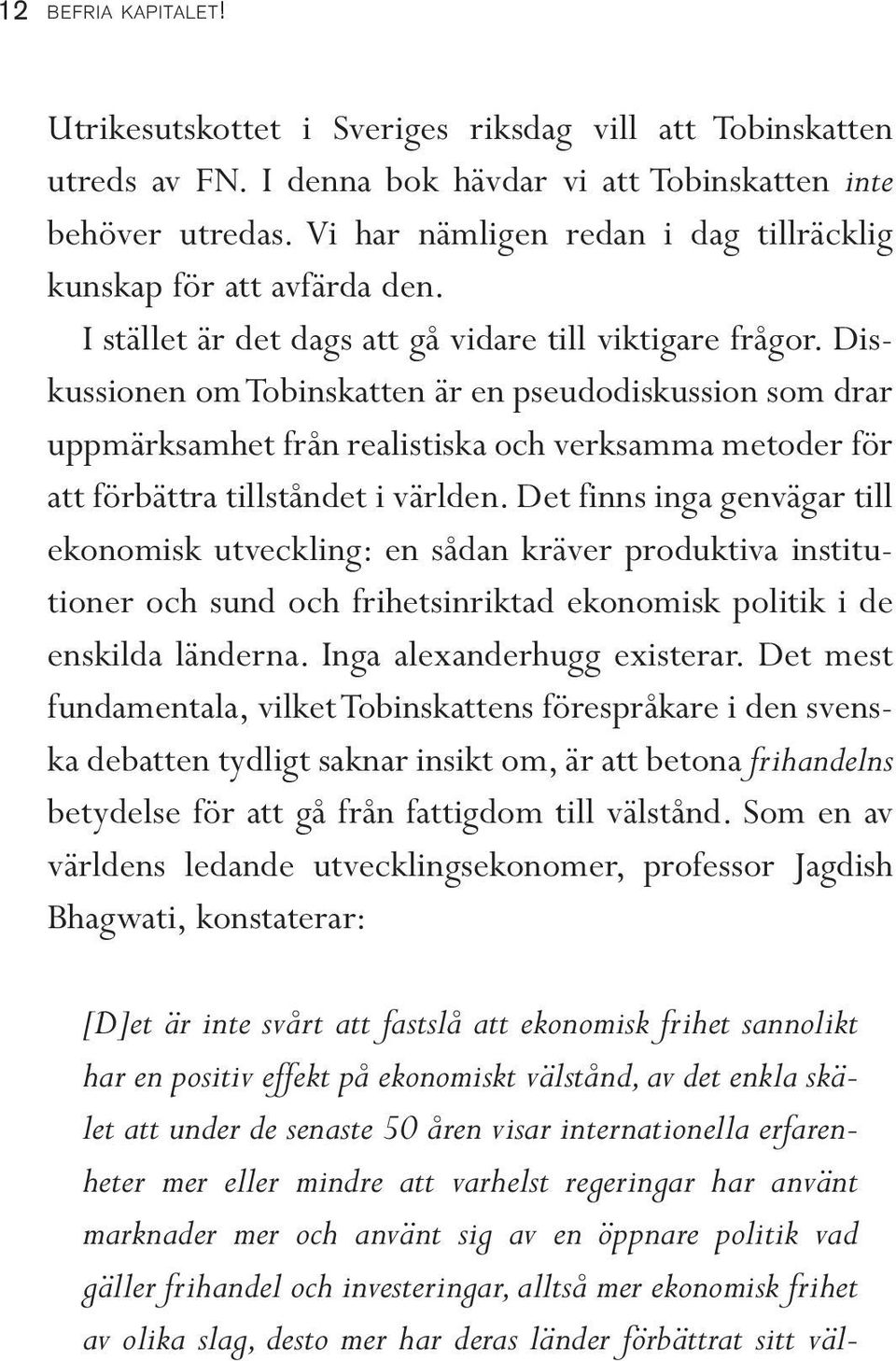 Diskussionen om Tobinskatten är en pseudodiskussion som drar uppmärksamhet från realistiska och verksamma metoder för att förbättra tillståndet i världen.