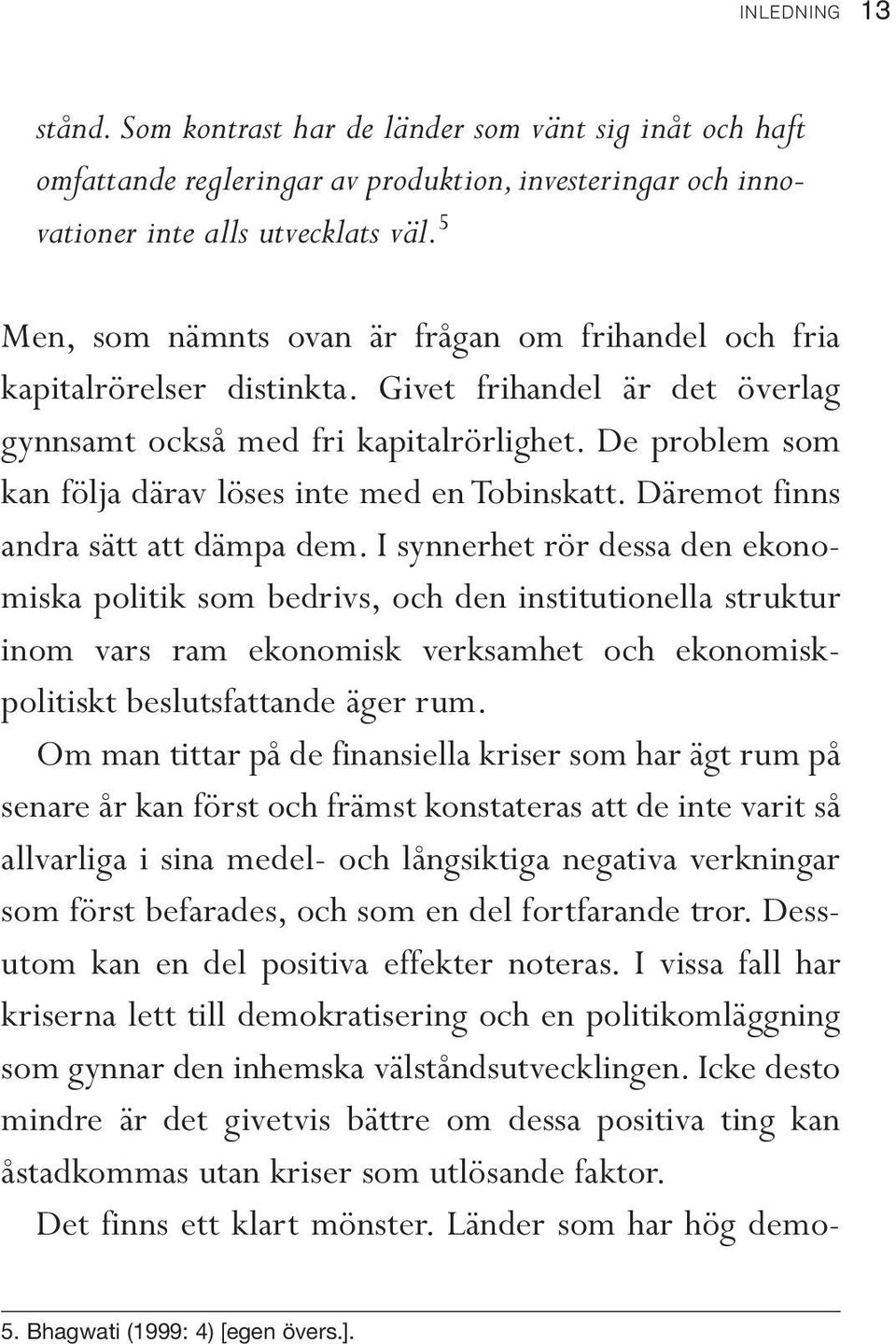 De problem som kan följa därav löses inte med en Tobinskatt. Däremot finns andra sätt att dämpa dem.