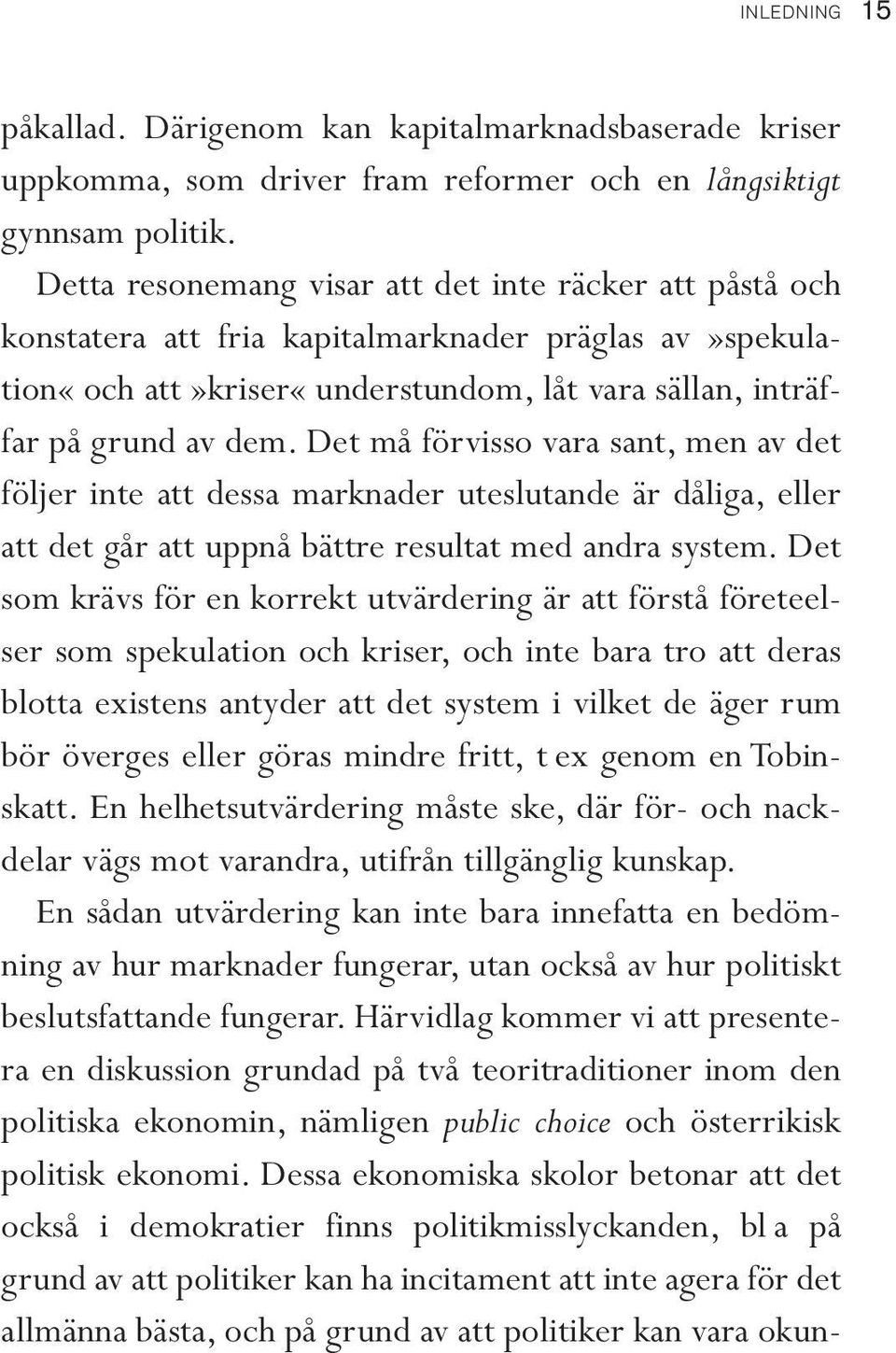 Det må förvisso vara sant, men av det följer inte att dessa marknader uteslutande är dåliga, eller att det går att uppnå bättre resultat med andra system.