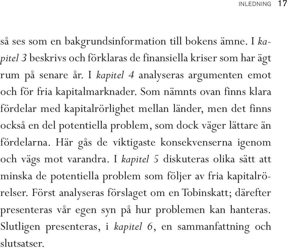 Som nämnts ovan finns klara fördelar med kapitalrörlighet mellan länder, men det finns också en del potentiella problem, som dock väger lättare än fördelarna.