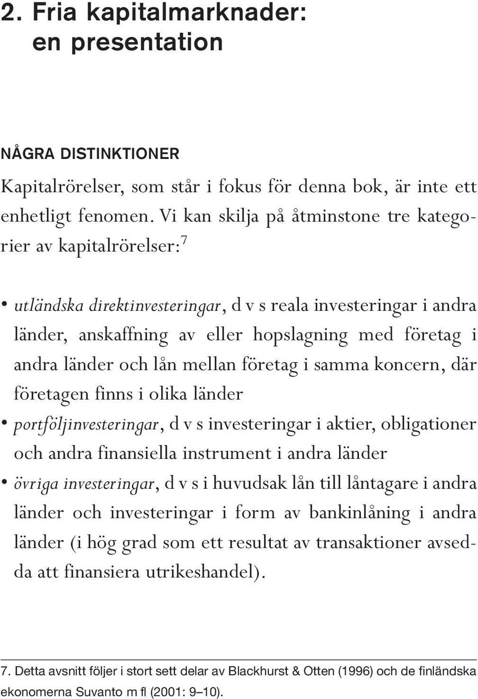 och lån mellan företag i samma koncern, där företagen finns i olika länder portföljinvesteringar, d v s investeringar i aktier, obligationer och andra finansiella instrument i andra länder övriga