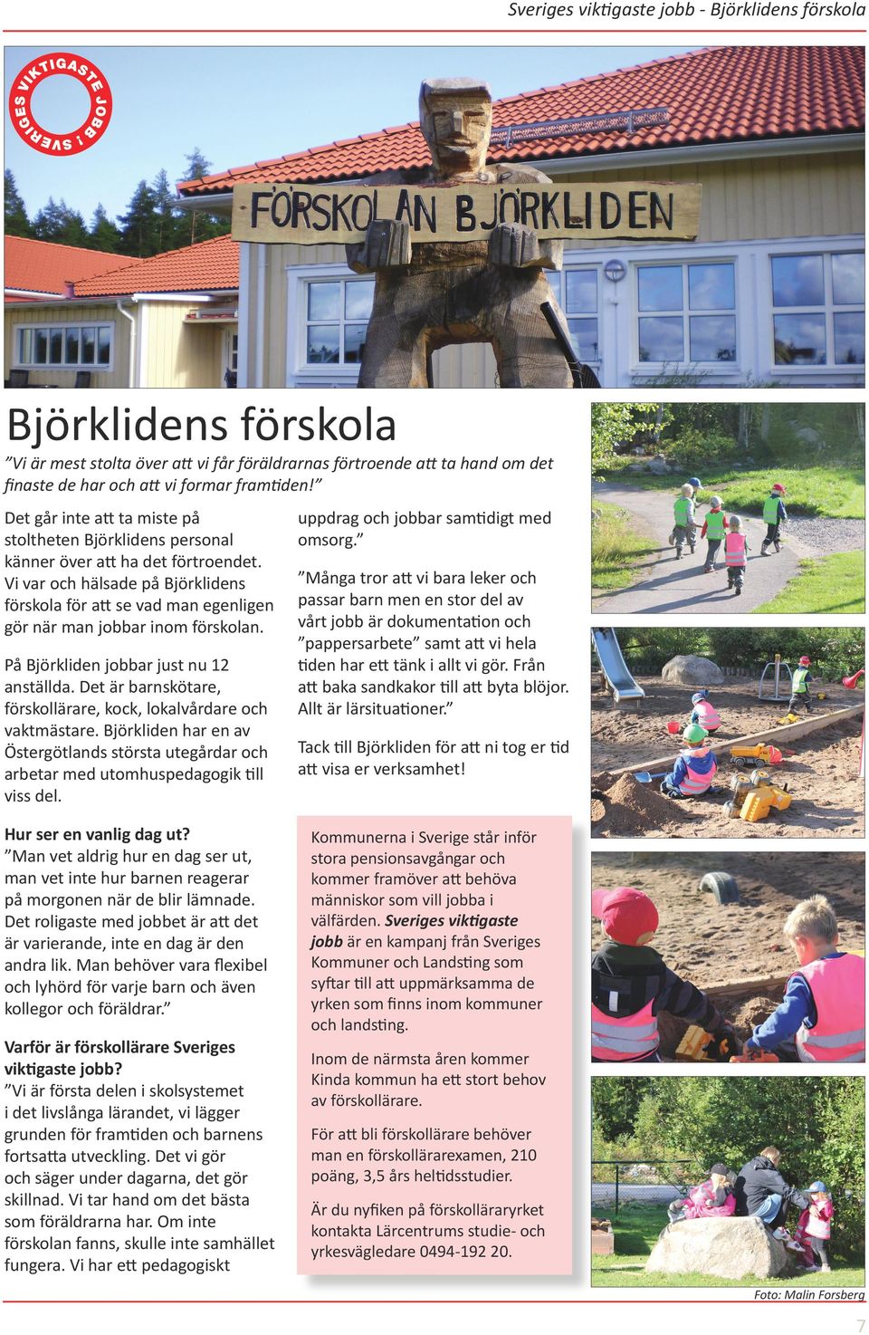 Vi var och hälsade på Björklidens förskola för att se vad man egenligen gör när man jobbar inom förskolan. På Björkliden jobbar just nu 12 anställda.