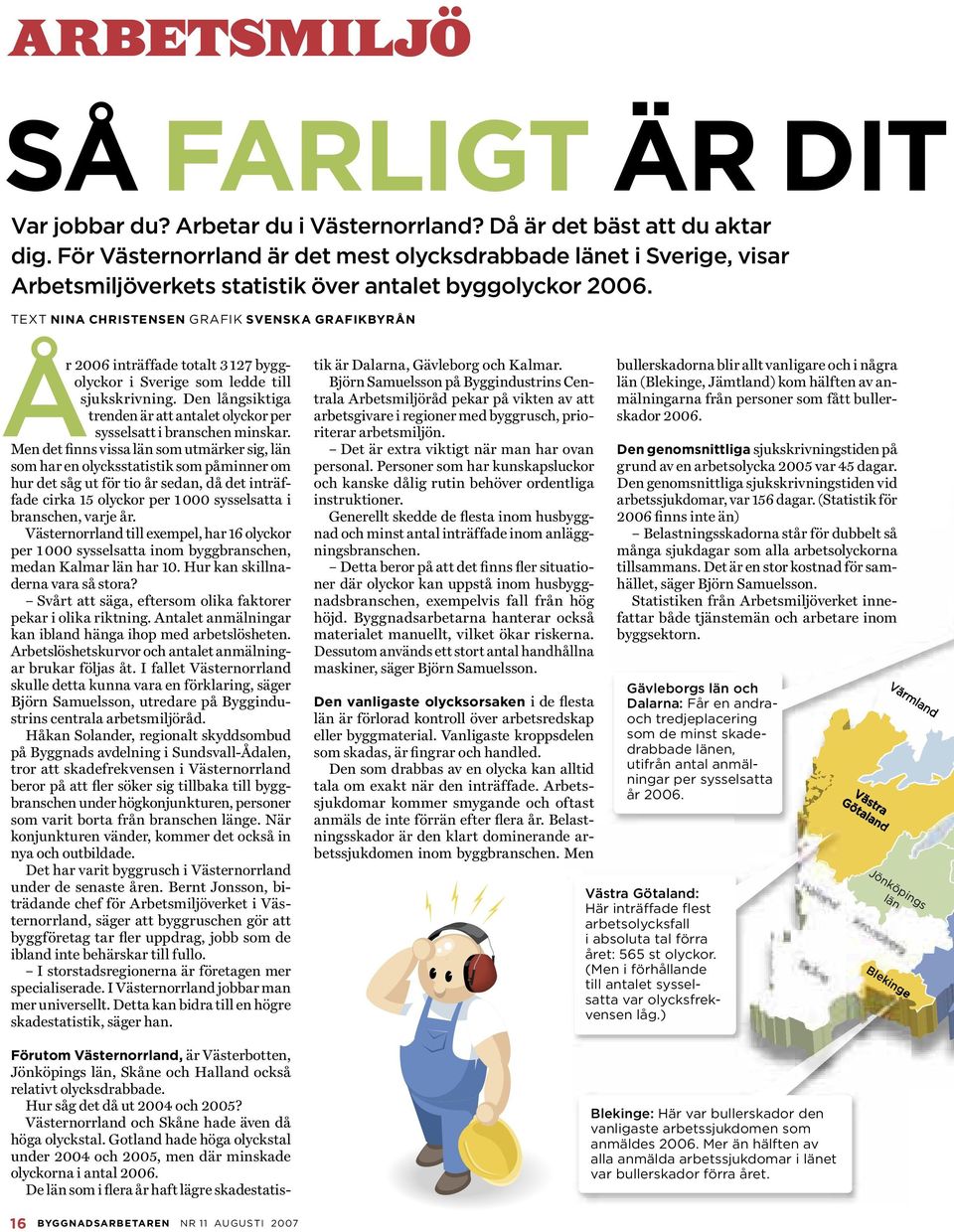 TEXT NINA CHRISTENSEN GRAFIK SVENSKA GRAFIKBYRÅN r 2006 inträffade totalt 3 127 byggolyckor i Sverige som ledde till sjukskrivning.