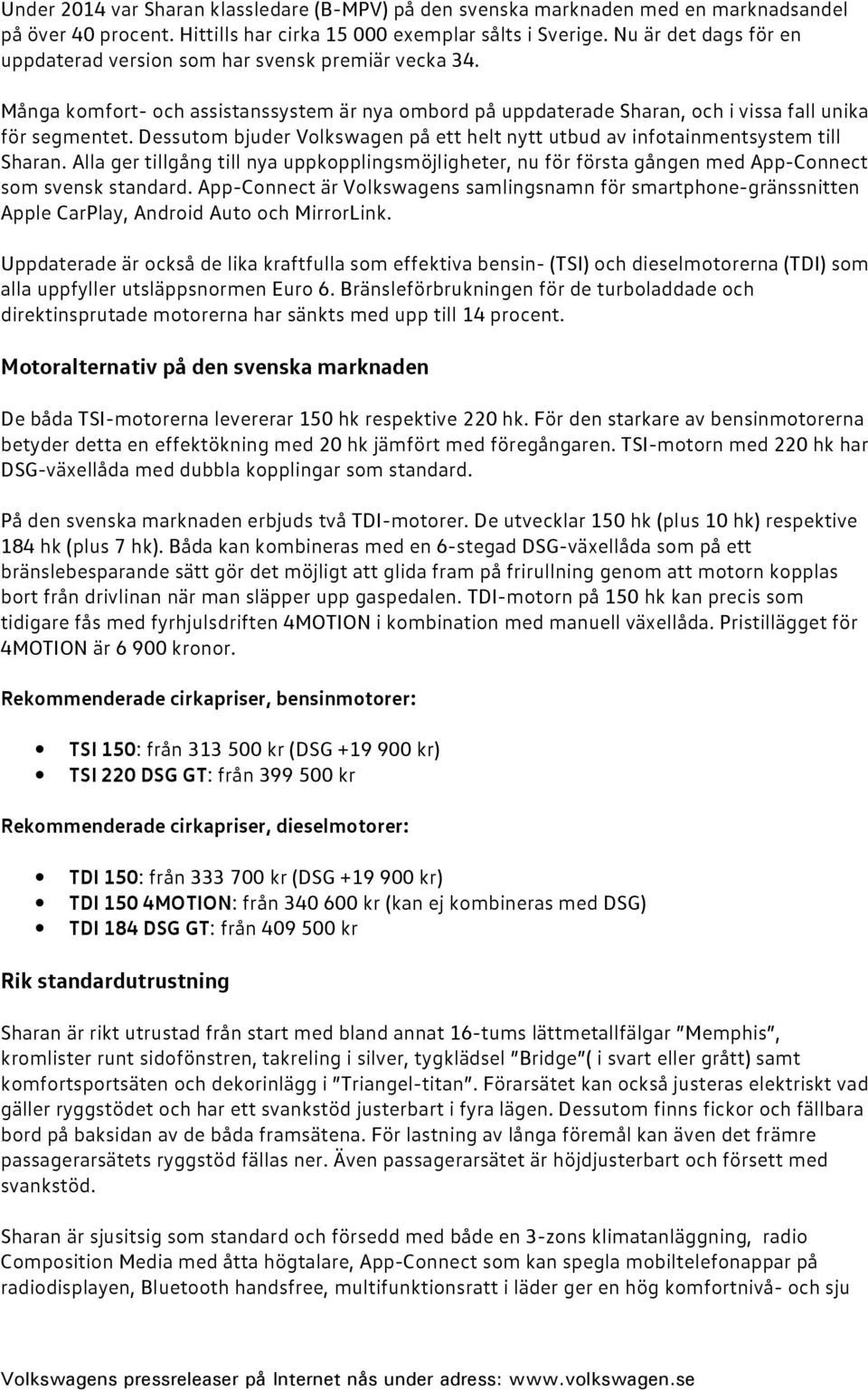 Dessutom bjuder Volkswagen på ett helt nytt utbud av infotainmentsystem till Sharan. Alla ger tillgång till nya uppkopplingsmöjligheter, nu för första gången med App-Connect som svensk standard.