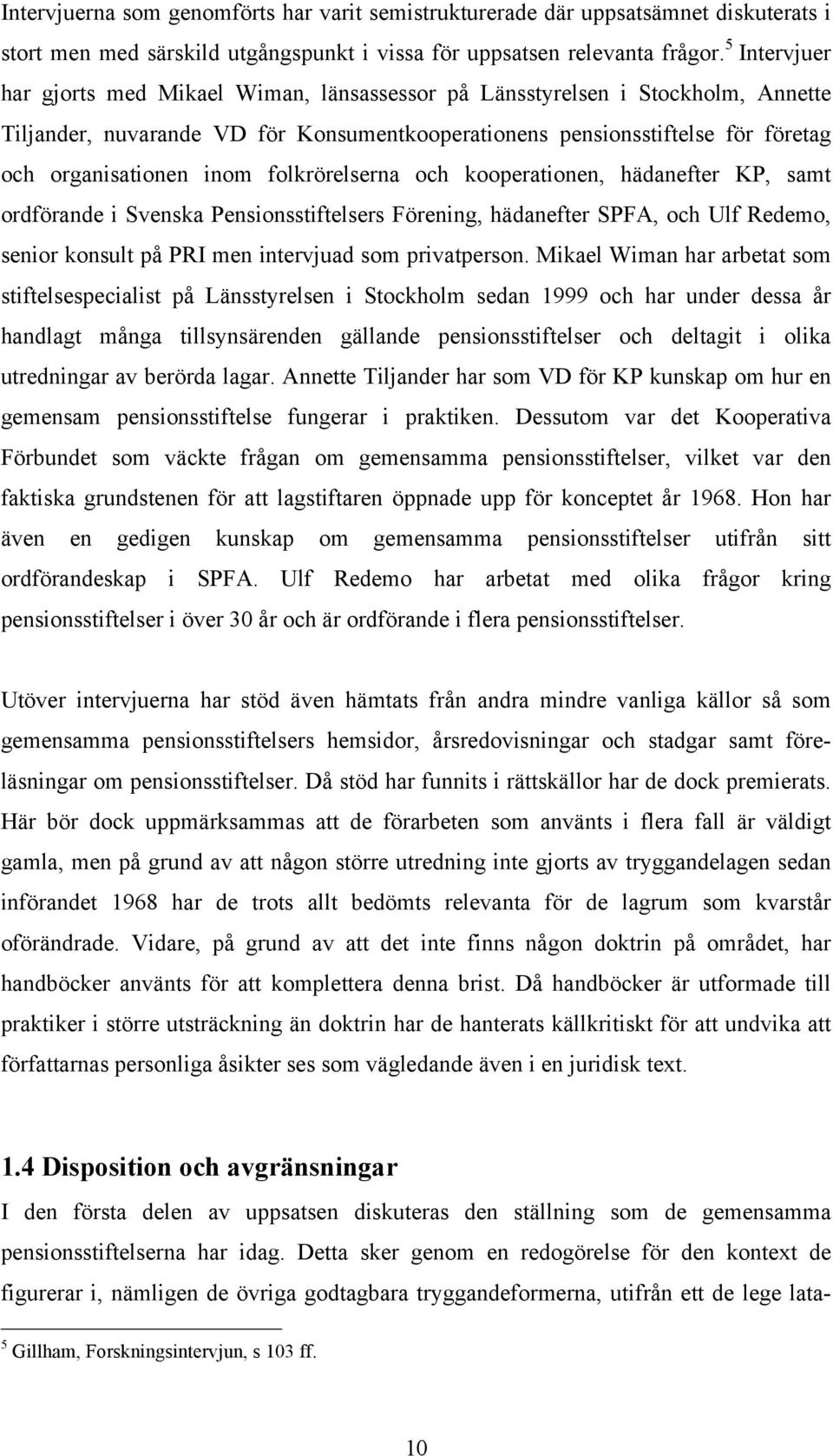 folkrörelserna och kooperationen, hädanefter KP, samt ordförande i Svenska Pensionsstiftelsers Förening, hädanefter SPFA, och Ulf Redemo, senior konsult på PRI men intervjuad som privatperson.