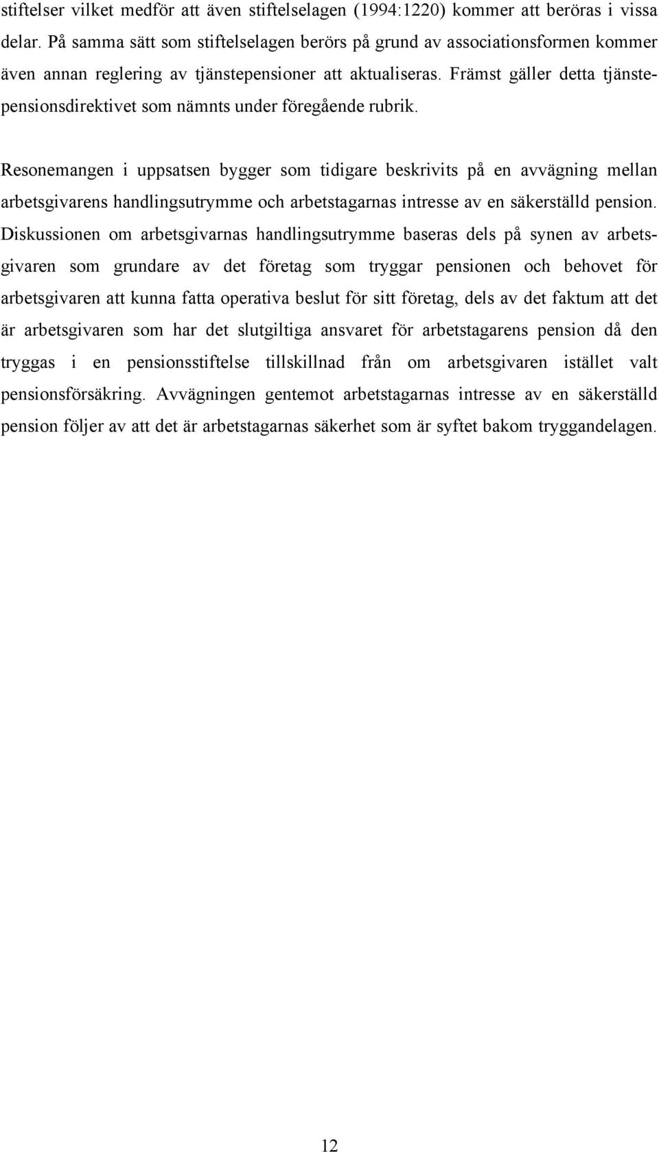 Främst gäller detta tjänstepensionsdirektivet som nämnts under föregående rubrik.