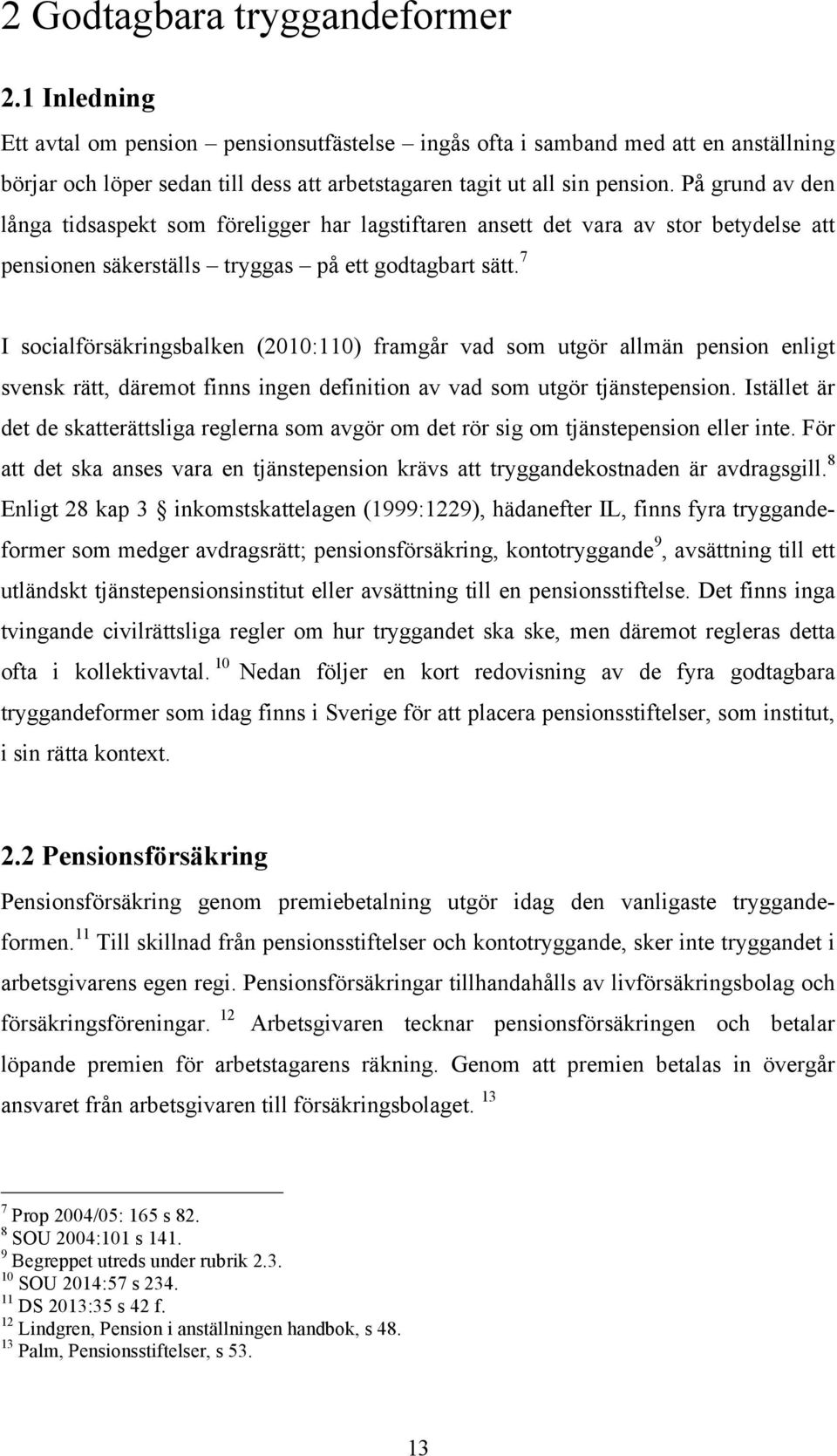 På grund av den långa tidsaspekt som föreligger har lagstiftaren ansett det vara av stor betydelse att pensionen säkerställs tryggas på ett godtagbart sätt.