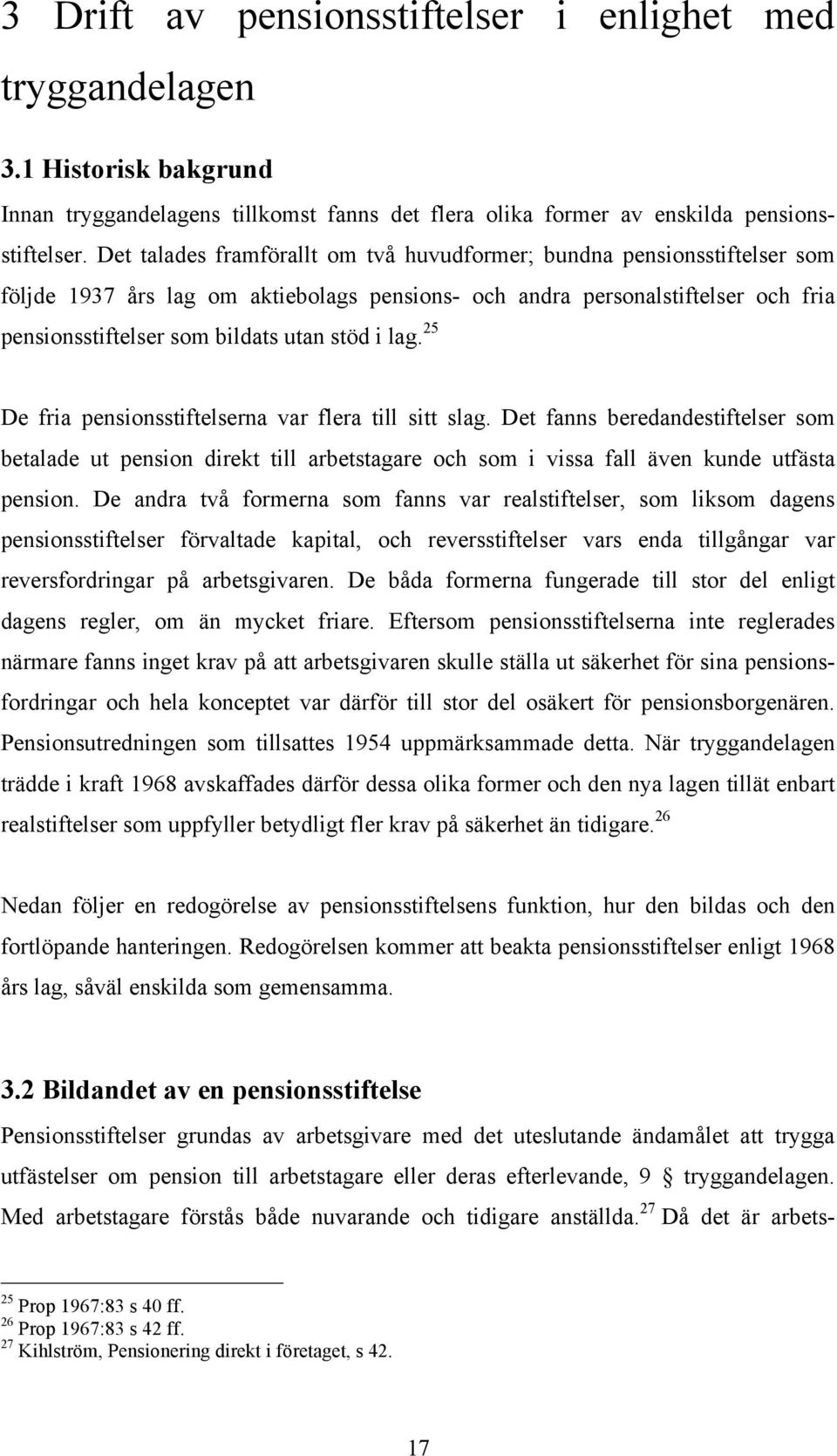 lag. 25 De fria pensionsstiftelserna var flera till sitt slag. Det fanns beredandestiftelser som betalade ut pension direkt till arbetstagare och som i vissa fall även kunde utfästa pension.