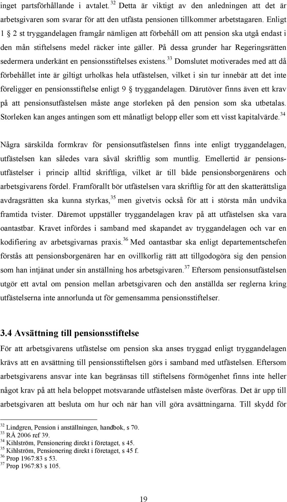 På dessa grunder har Regeringsrätten sedermera underkänt en pensionsstiftelses existens.