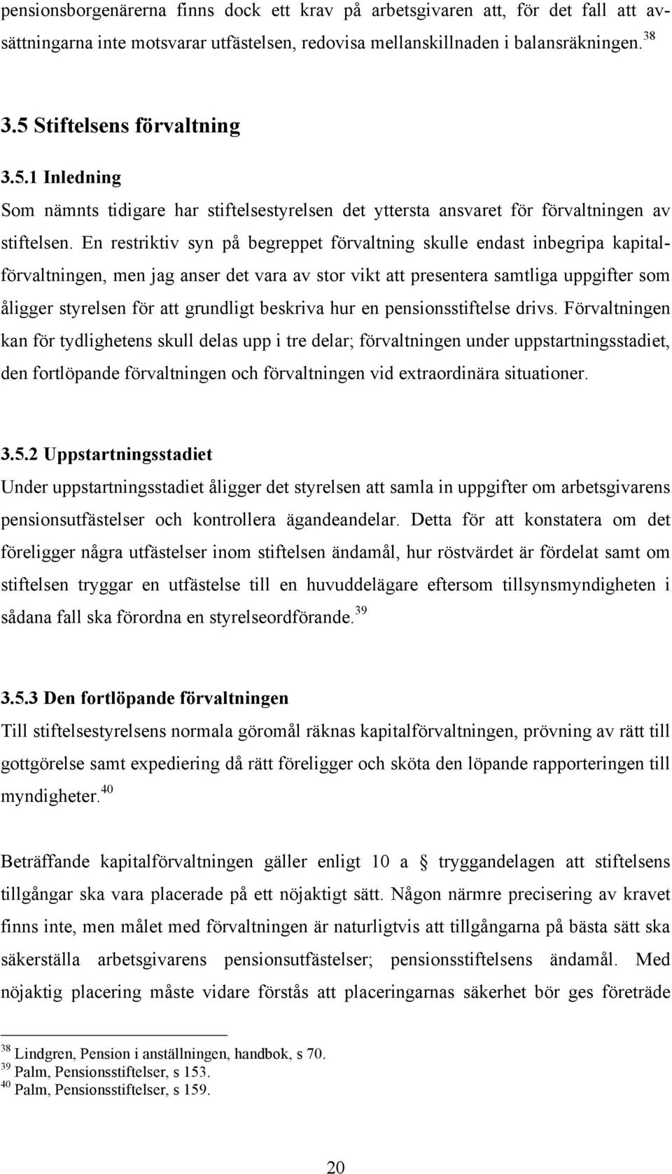 En restriktiv syn på begreppet förvaltning skulle endast inbegripa kapitalförvaltningen, men jag anser det vara av stor vikt att presentera samtliga uppgifter som åligger styrelsen för att grundligt